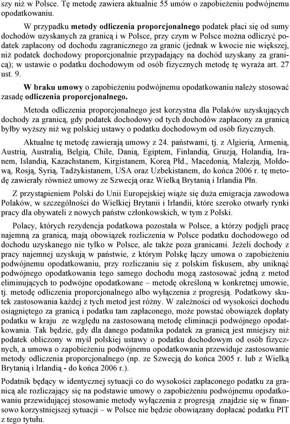 granic (jednak w kwocie nie większej, niż podatek dochodowy proporcjonalnie przypadający na dochód uzyskany za granicą); w ustawie o podatku dochodowym od osób fizycznych metodę tę wyraża art. 27 ust.