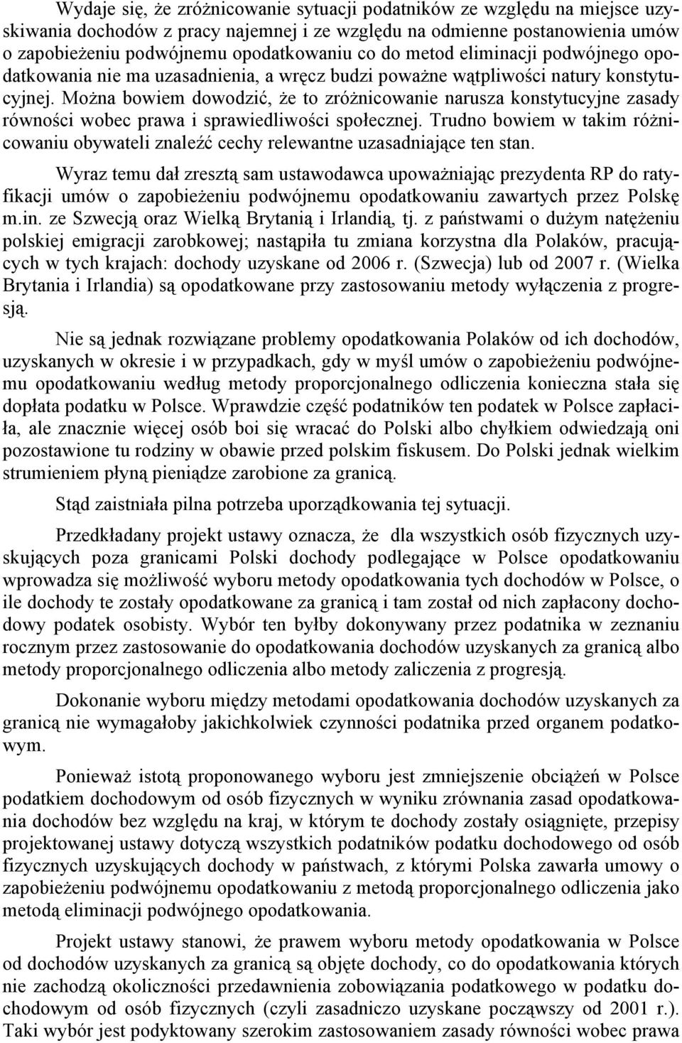 Można bowiem dowodzić, że to zróżnicowanie narusza konstytucyjne zasady równości wobec prawa i sprawiedliwości społecznej.