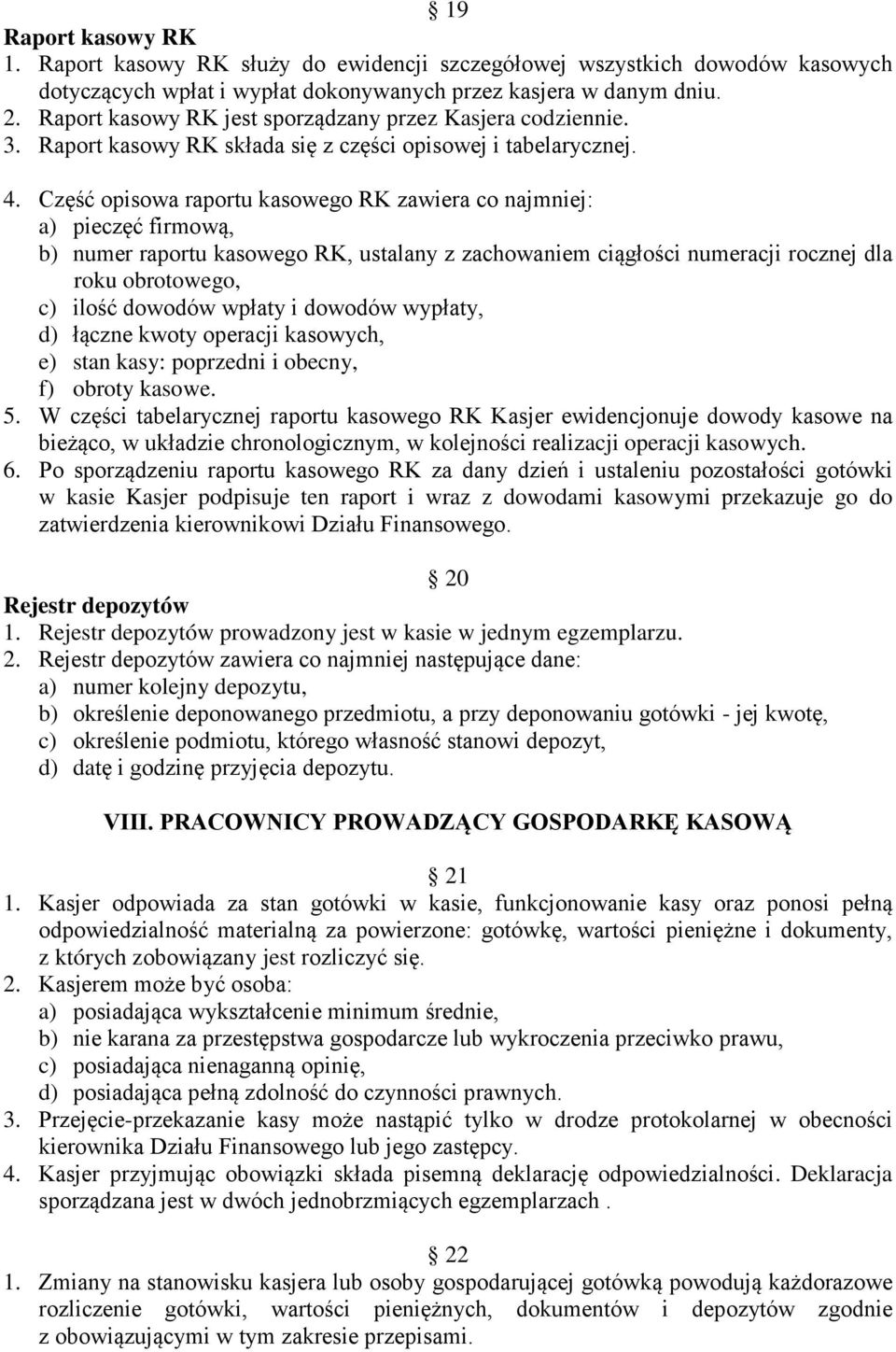 Część opisowa raportu kasowego RK zawiera co najmniej: a) pieczęć firmową, b) numer raportu kasowego RK, ustalany z zachowaniem ciągłości numeracji rocznej dla roku obrotowego, c) ilość dowodów