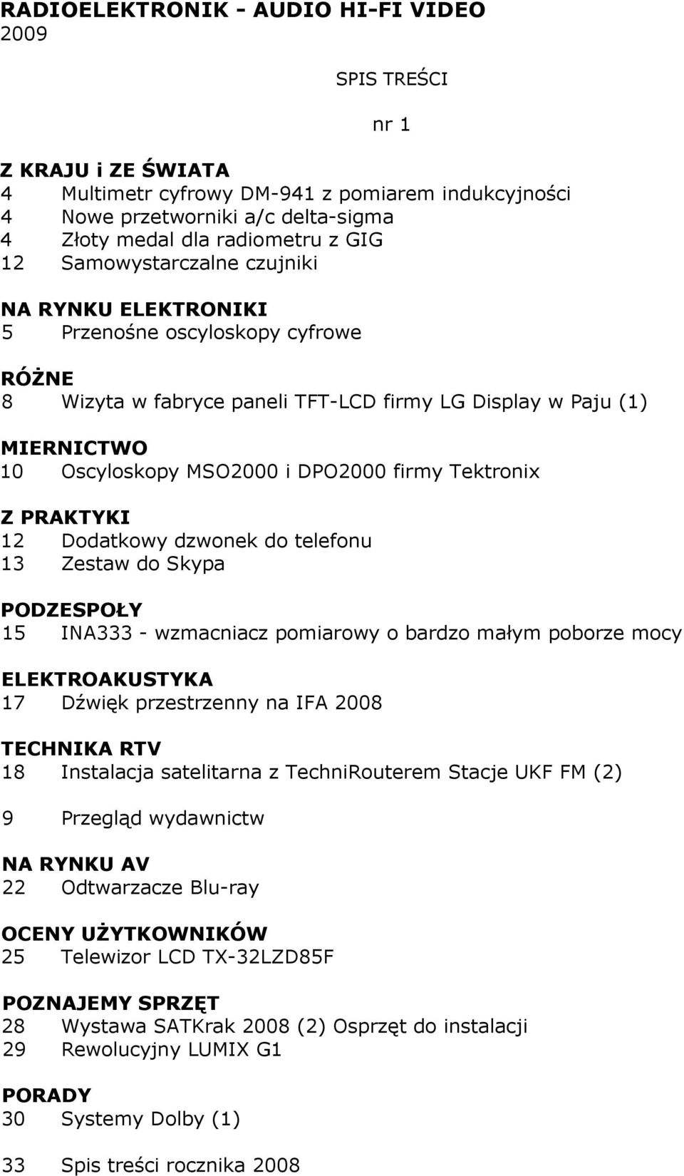 dzwonek do telefonu 13 Zestaw do Skypa PODZESPOŁY 15 INA333 - wzmacniacz pomiarowy o bardzo małym poborze mocy 17 Dźwięk przestrzenny na IFA 2008 18 Instalacja satelitarna z TechniRouterem Stacje UKF