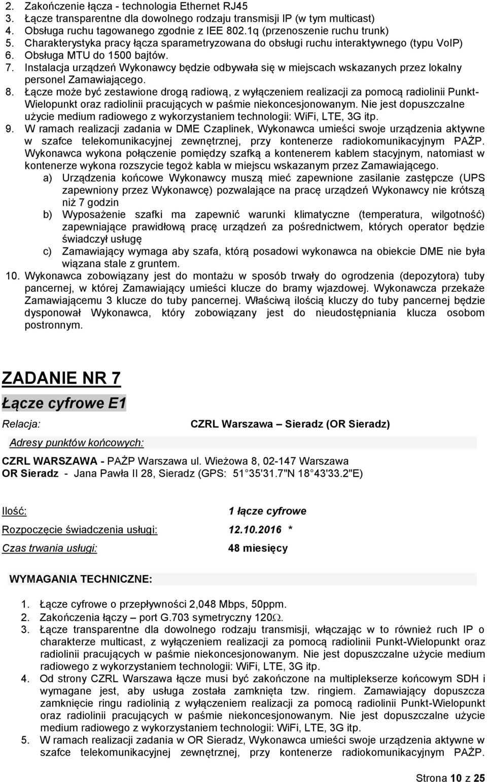 Instalacja urządzeń Wykonawcy będzie odbywała się w miejscach wskazanych przez lokalny personel Zamawiającego. 8.