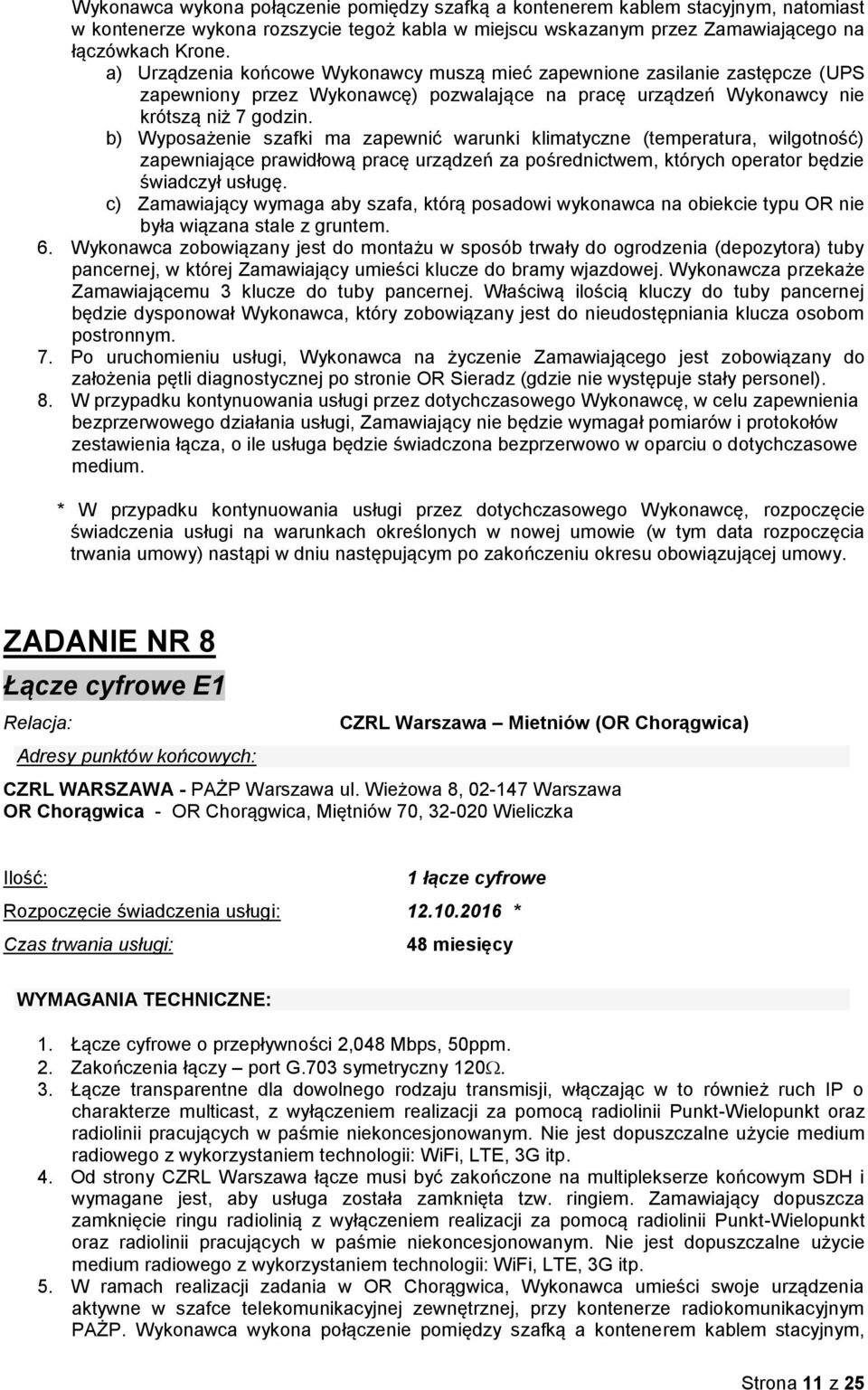 b) Wyposażenie szafki ma zapewnić warunki klimatyczne (temperatura, wilgotność) zapewniające prawidłową pracę urządzeń za pośrednictwem, których operator będzie świadczył usługę.