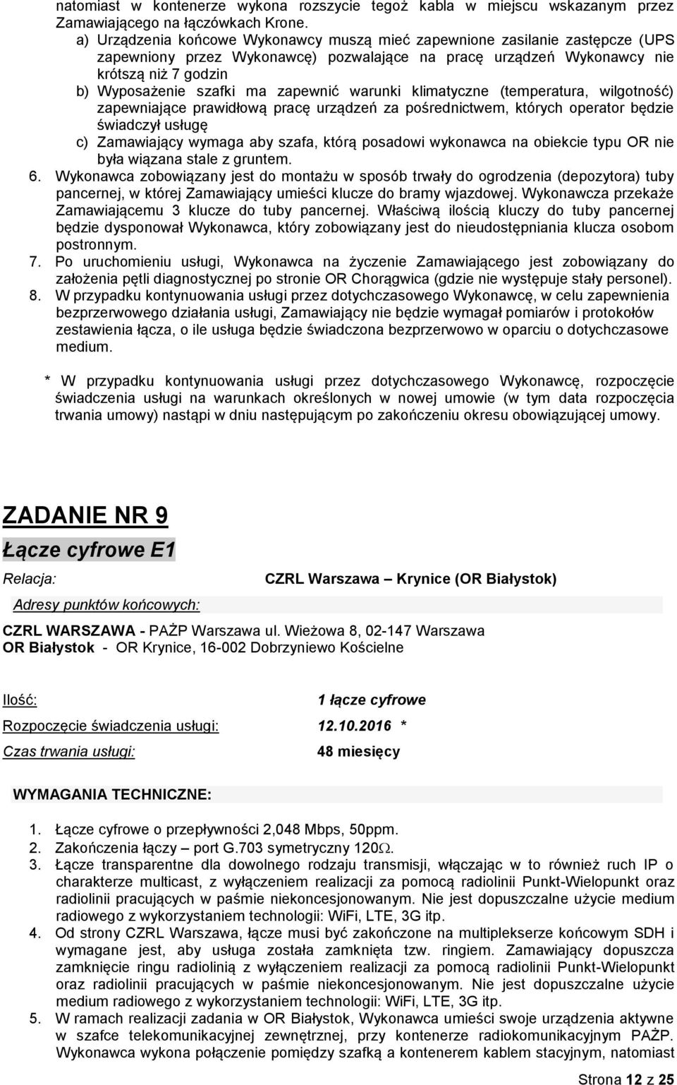 zapewnić warunki klimatyczne (temperatura, wilgotność) zapewniające prawidłową pracę urządzeń za pośrednictwem, których operator będzie świadczył usługę c) Zamawiający wymaga aby szafa, którą