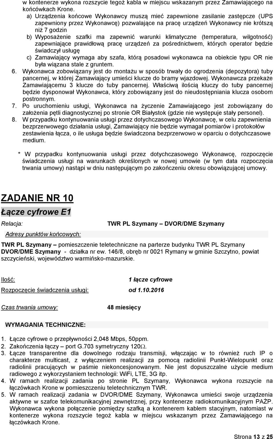 zapewnić warunki klimatyczne (temperatura, wilgotność) zapewniające prawidłową pracę urządzeń za pośrednictwem, których operator będzie świadczył usługę c) Zamawiający wymaga aby szafa, którą