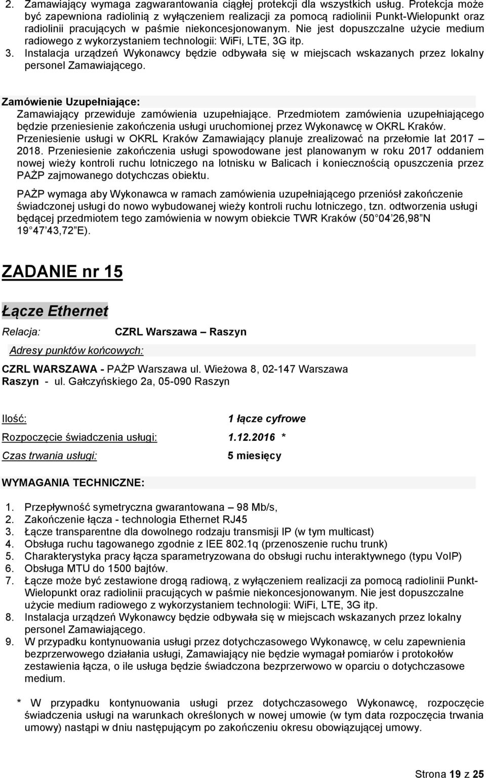 Nie jest dopuszczalne użycie medium radiowego z wykorzystaniem technologii: WiFi, LTE, 3G itp. 3. Instalacja urządzeń Wykonawcy będzie odbywała się w miejscach wskazanych przez lokalny personel Zamawiającego.