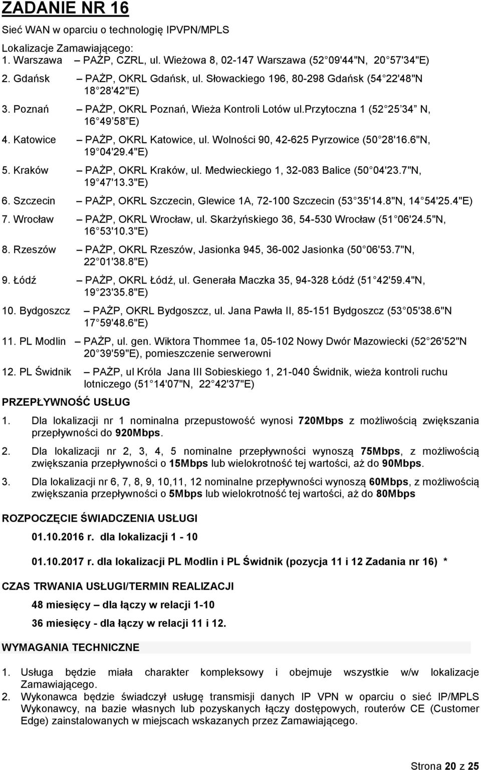 Wolności 90, 42-625 Pyrzowice (50 28'16.6"N, 19 04'29.4"E) 5. Kraków PAŻP, OKRL Kraków, ul. Medwieckiego 1, 32-083 Balice (50 04'23.7"N, 19 47'13.3"E) 6.