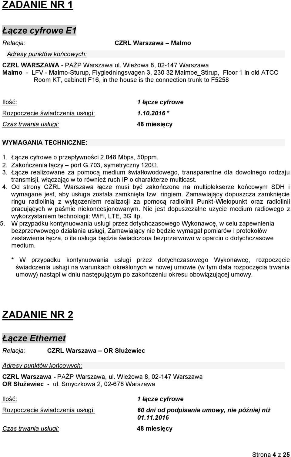 świadczenia usługi: 1.10.2016 * WYMAGANIA TECHNICZNE: 1. Łącze cyfrowe o przepływności 2,048 Mbps, 50ppm. 2. Zakończenia łączy port G.703, symetryczny 120. 3.
