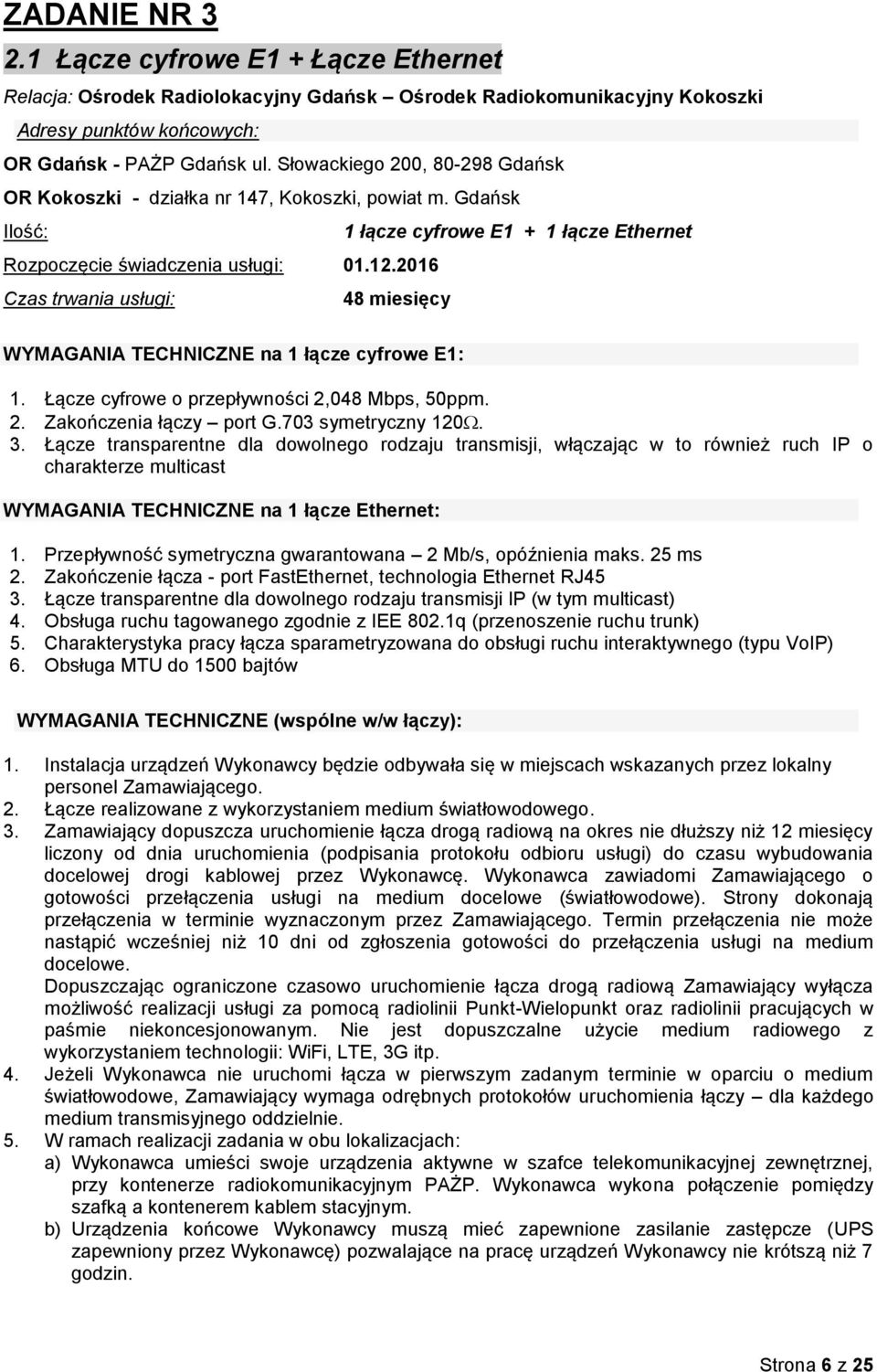 Łącze cyfrowe o przepływności 2,048 Mbps, 50ppm. 2. Zakończenia łączy port G.703 symetryczny 120. 3.