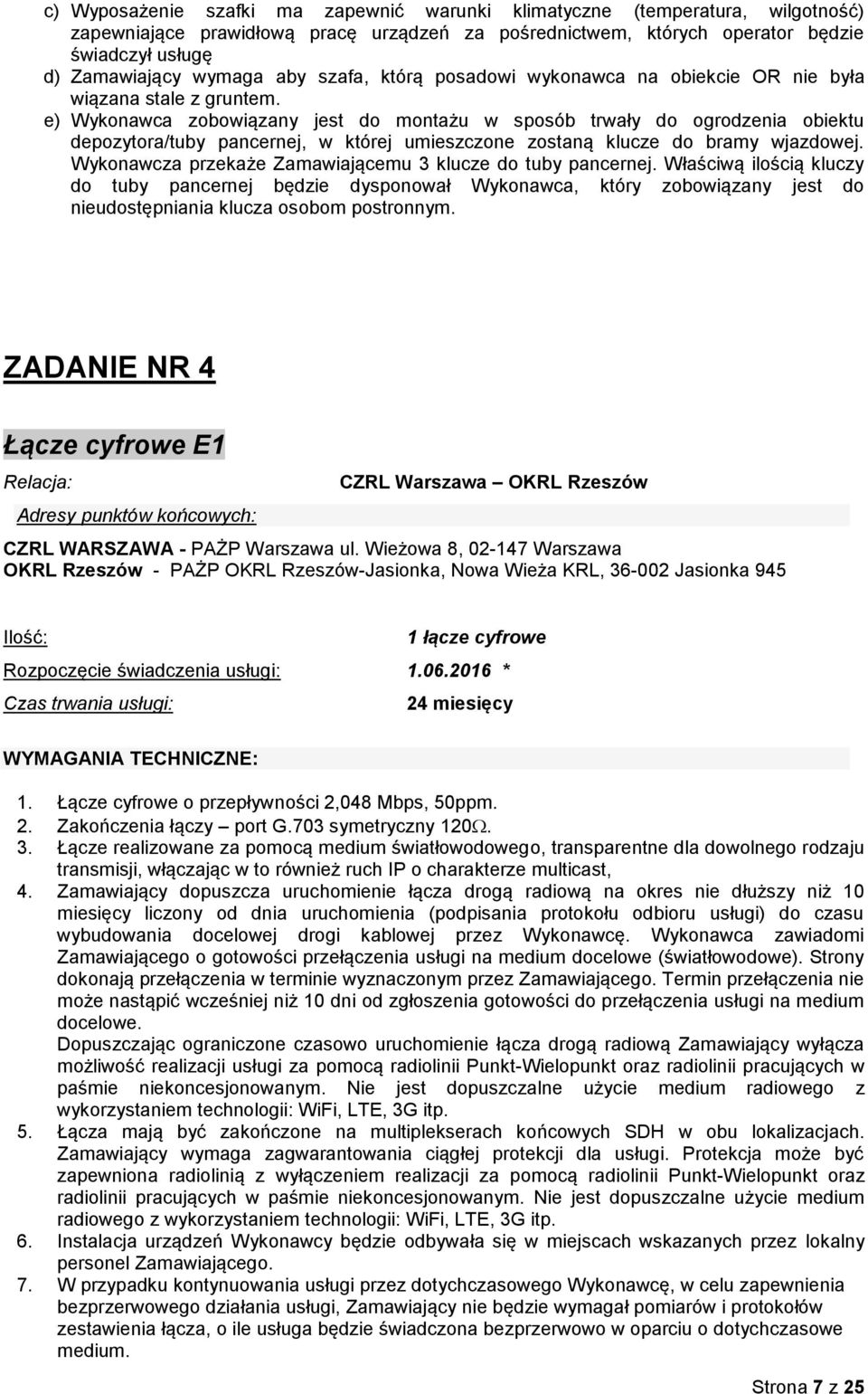 e) Wykonawca zobowiązany jest do montażu w sposób trwały do ogrodzenia obiektu depozytora/tuby pancernej, w której umieszczone zostaną klucze do bramy wjazdowej.