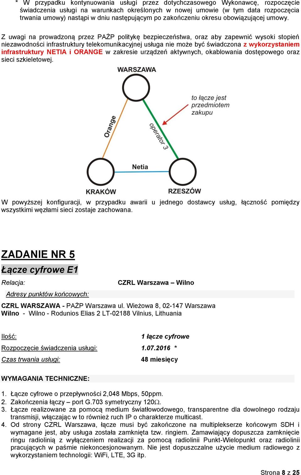 Z uwagi na prowadzoną przez PAŻP politykę bezpieczeństwa, oraz aby zapewnić wysoki stopień niezawodności infrastruktury telekomunikacyjnej usługa nie może być świadczona z wykorzystaniem