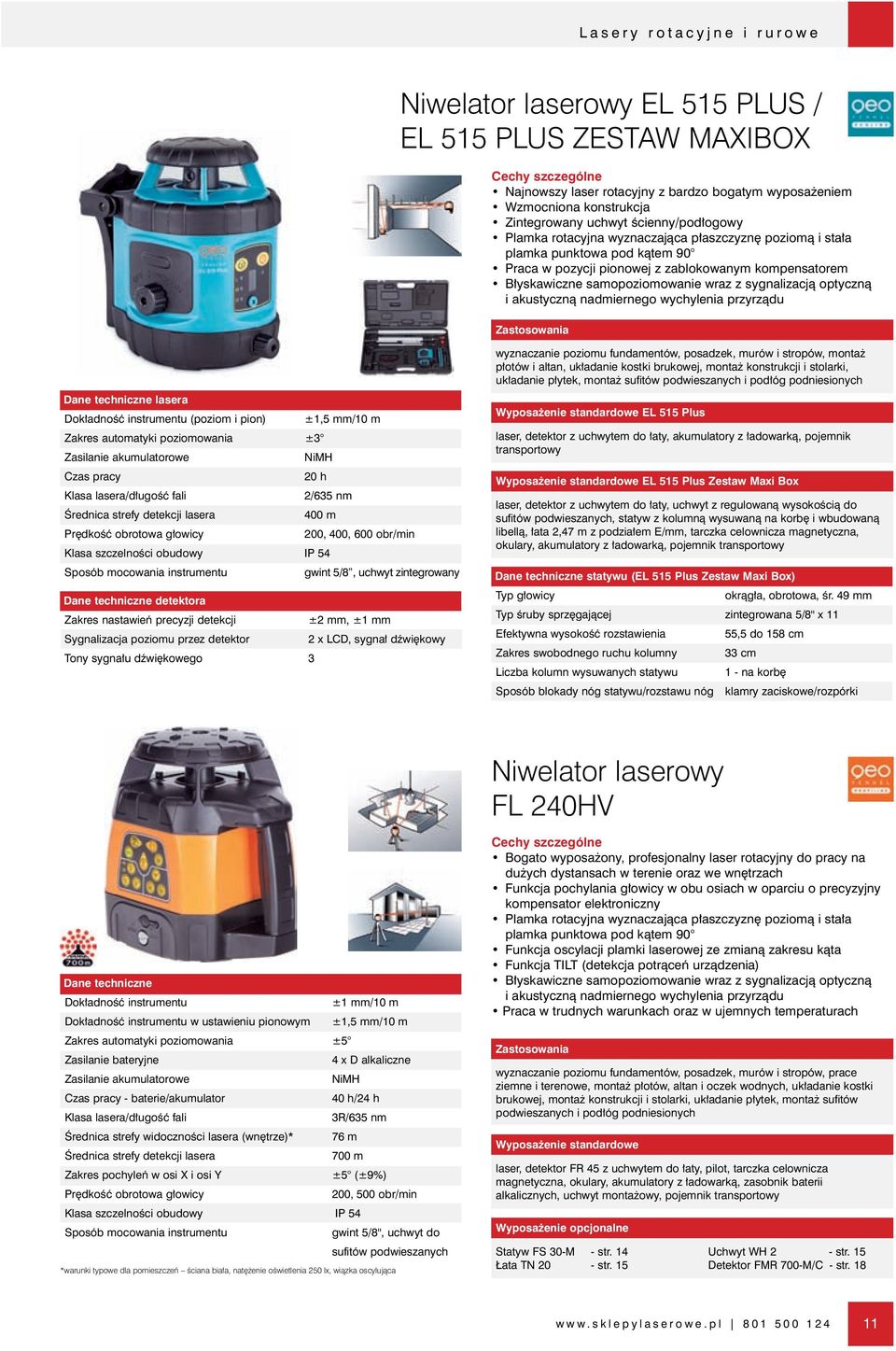 optycznà i akustycznà nadmiernego wychylenia przyrzàdu lasera Dok adnoêç instrumentu (poziom i pion) ±1,5 mm/10 m Zakres automatyki poziomowania ±3 Zasilanie akumulatorowe NiMH 20 h 2/635 nm Ârednica