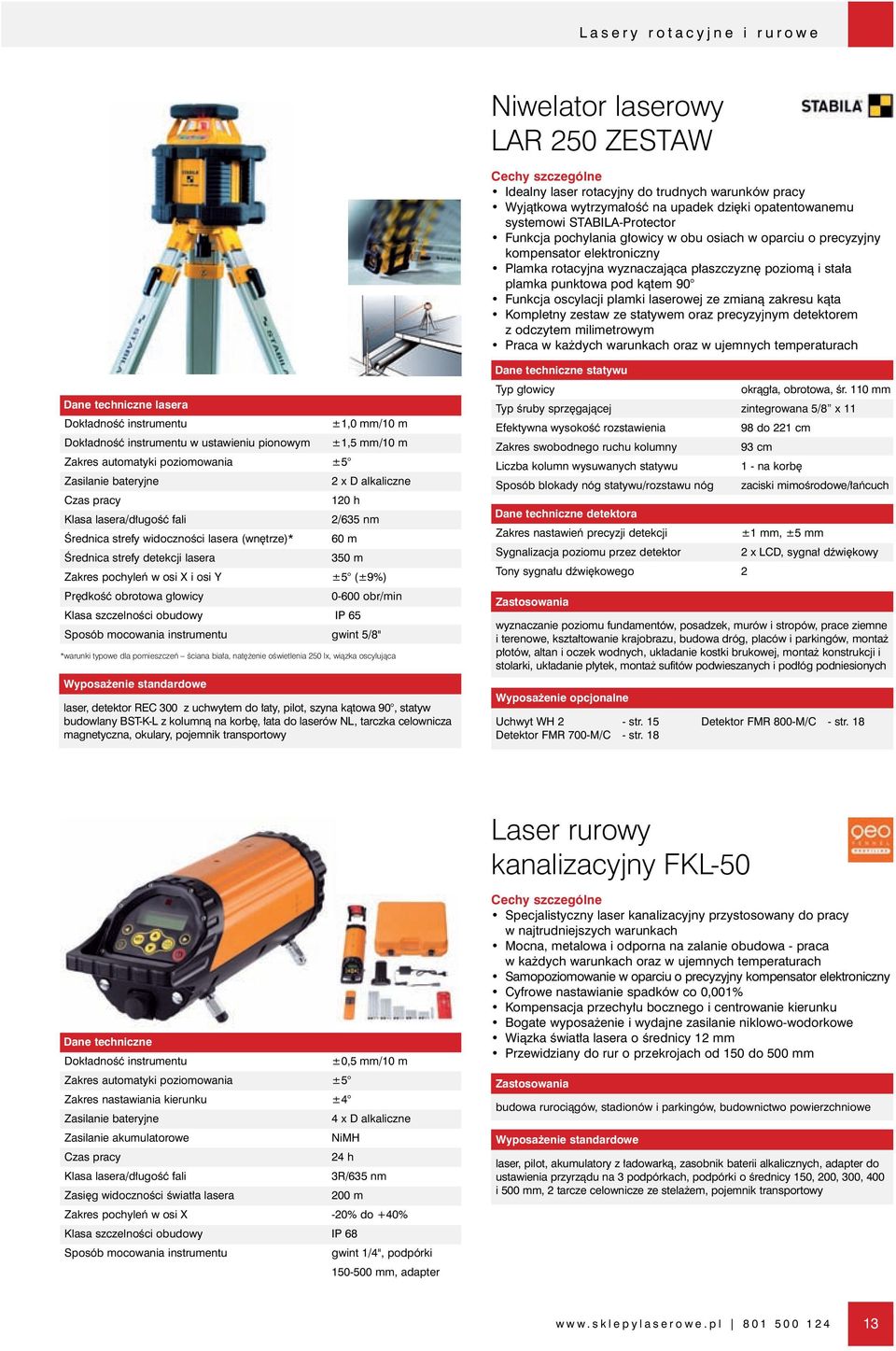 laserowej ze zmianà zakresu kàta Kompletny zestaw ze statywem oraz precyzyjnym detektorem z odczytem milimetrowym Praca w ka dych warunkach oraz w ujemnych temperaturach lasera Dok adnoêç instrumentu