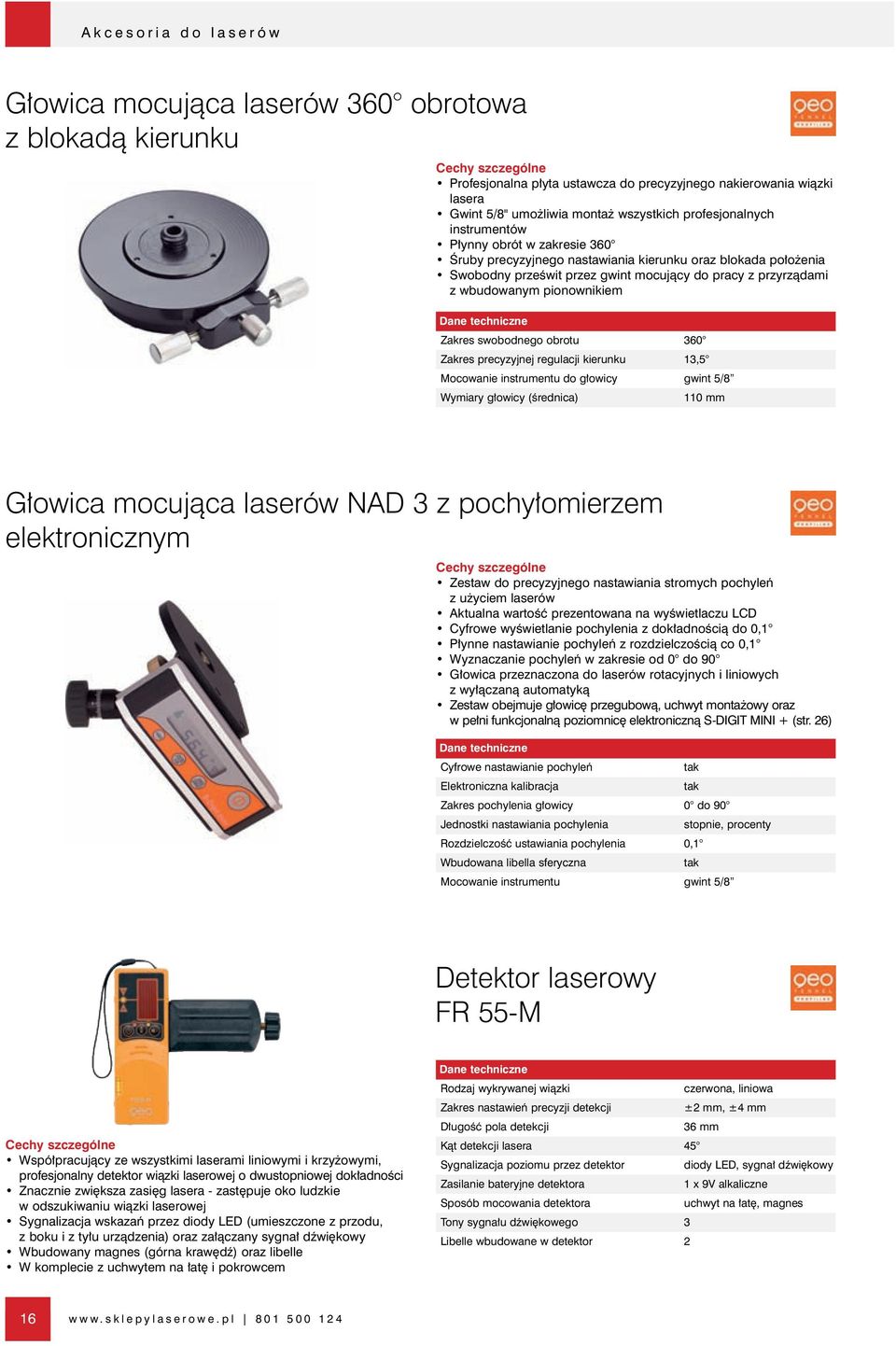 pionownikiem Zakres swobodnego obrotu 360 Zakres precyzyjnej regulacji kierunku 13,5 Mocowanie instrumentu do g owicy gwint 5/8 Wymiary g owicy (Êrednica) 110 mm G owica mocujàca laserów NAD 3 z