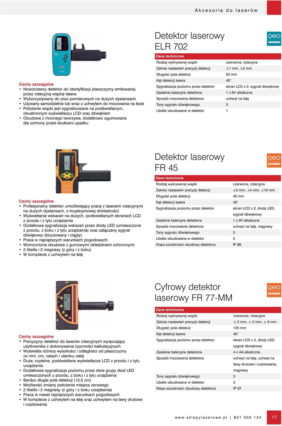 skutkami upadku Detektor laserowy ELR 702 Rodzaj wykrywanej wiàzki czerwona, rotacyjna Zakres nastawieƒ precyzji detekcji ±1 mm, ±2 mm D ugoêç pola detekcji 50 mm Kàt detekcji lasera 45 Sygnalizacja