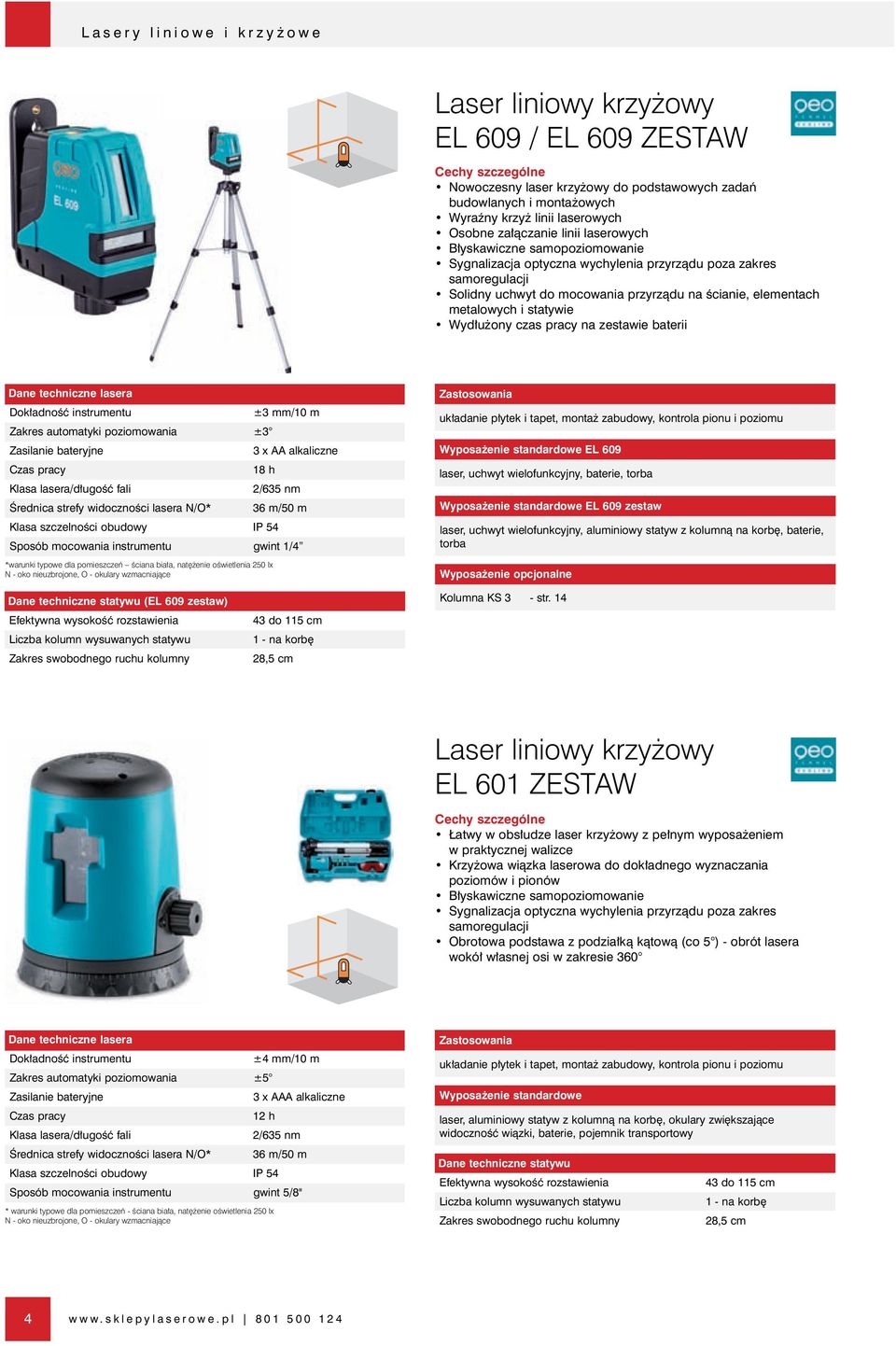 ony czas pracy na zestawie baterii lasera Dok adnoêç instrumentu ±3 mm/10 m Zakres automatyki poziomowania ±3 Zasilanie bateryjne 3 x AA alkaliczne 18 h 2/635 nm Ârednica strefy widocznoêci lasera