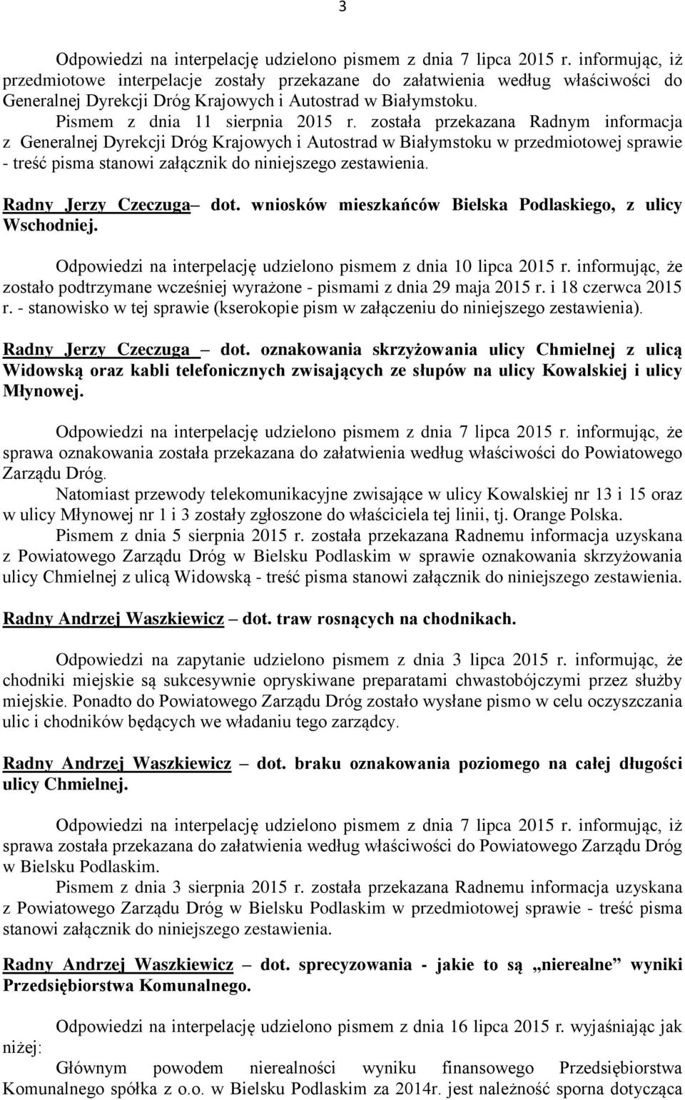 została przekazana Radnym informacja z Generalnej Dyrekcji Dróg Krajowych i Autostrad w Białymstoku w przedmiotowej sprawie - treść pisma stanowi załącznik do niniejszego zestawienia.