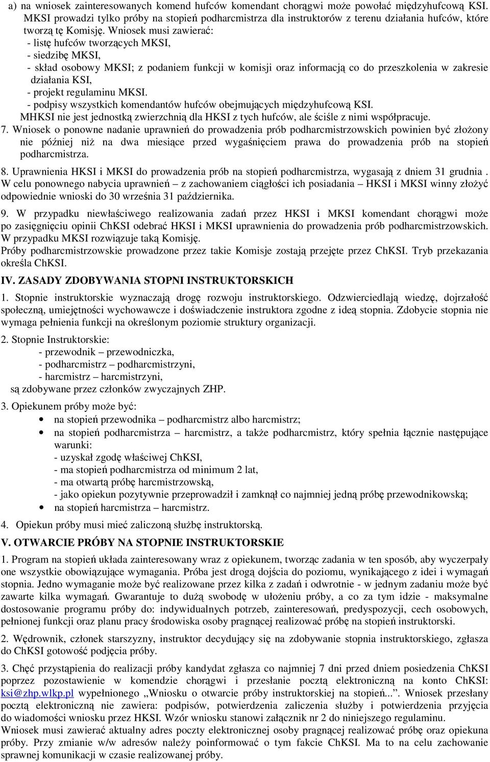 Wniosek musi zawierać: - listę hufców tworzących MKSI, - siedzibę MKSI, - skład osobowy MKSI; z podaniem funkcji w komisji oraz informacją co do przeszkolenia w zakresie działania KSI, - projekt