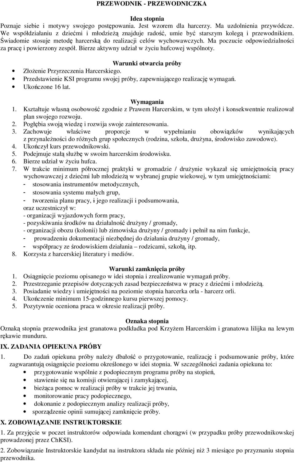 Ma poczucie odpowiedzialności za pracę i powierzony zespół. Bierze aktywny udział w życiu hufcowej wspólnoty. Warunki otwarcia próby Złożenie Przyrzeczenia Harcerskiego.