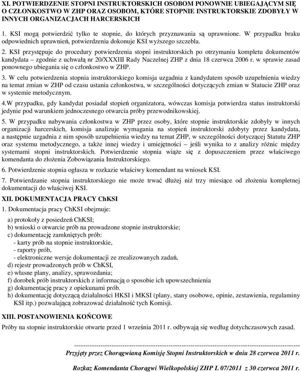 KSI przystępuje do procedury potwierdzenia stopni instruktorskich po otrzymaniu kompletu dokumentów kandydata zgodnie z uchwałą nr 20/XXXIII Rady Naczelnej ZHP z dnia 18 czerwca 2006 r.
