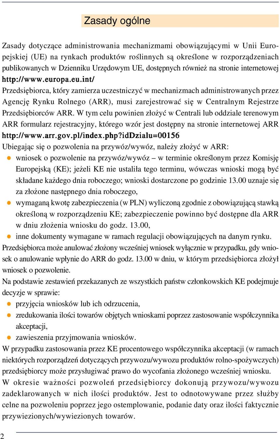 opa.eu.int/ Przedsiębiorca, który zamierza uczestniczyć w mechanizmach administrowanych przez Agencję Rynku Rolnego (ARR), musi zarejestrować się w Centralnym Rejestrze Przedsiębiorców ARR.