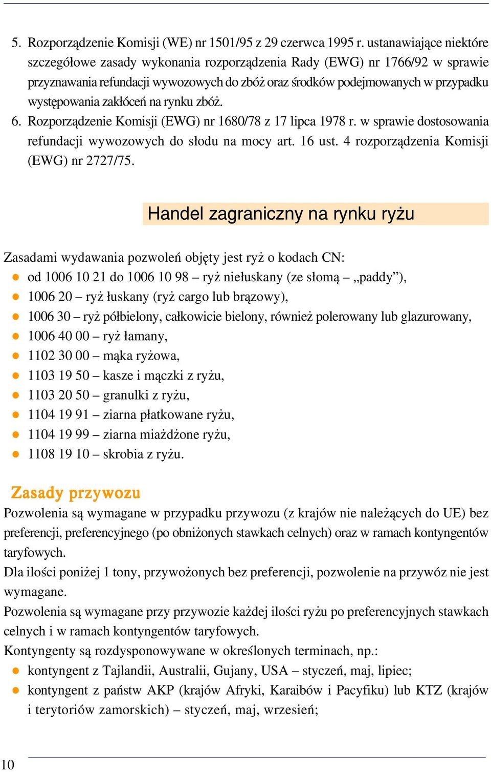 zakłóceń na rynku zbóż. 6. Rozporządzenie Komisji (EWG) nr 1680/78 z 17 lipca 1978 r. w sprawie dostosowania refundacji wywozowych do słodu na mocy art. 16 ust.