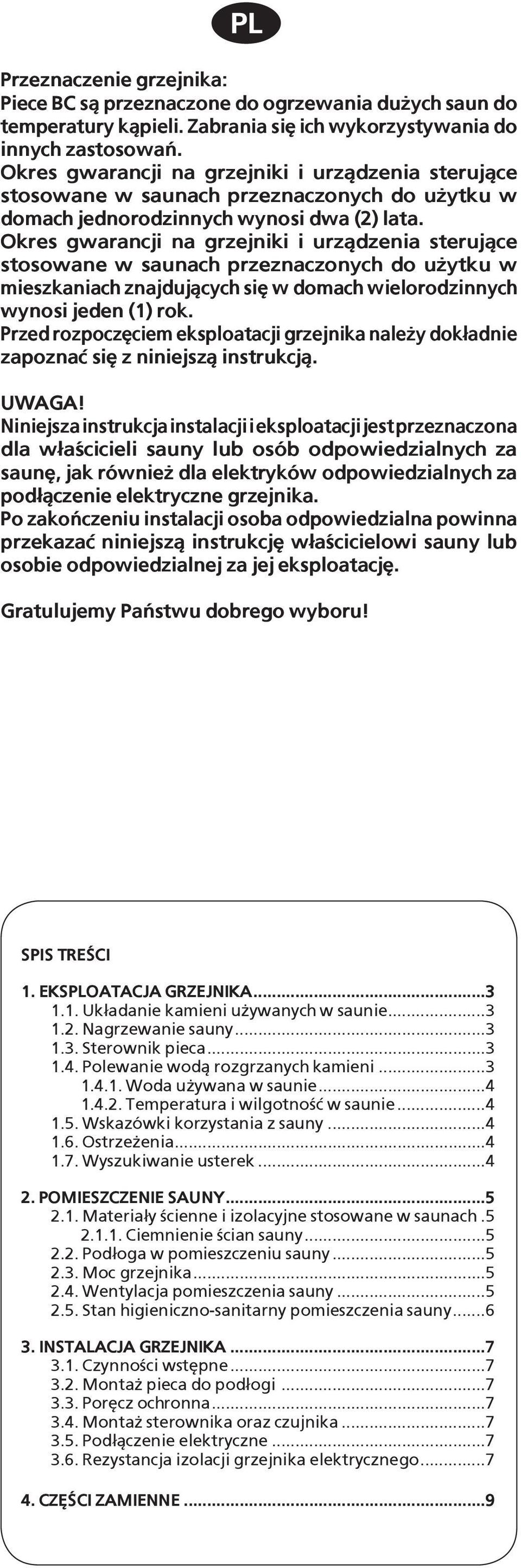 Okres gwarancji na grzejniki i urz±dzenia steruj±ce stosowane w saunach przeznaczonych do u ytku w mieszkaniach znajduj±cych siê w domach wielorodzinnych wynosi jeden (1) rok.