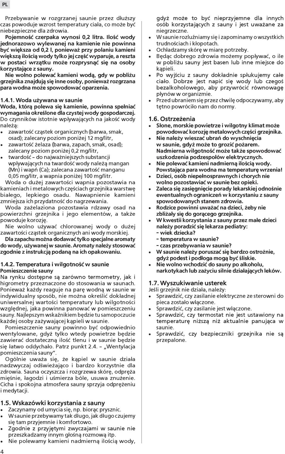 siê na osoby korzystaj±ce z sauny. Nie wolno polewaæ kamieni wod±, gdy w pobli u grzejnika znajduj± siê inne osoby, poniewa rozgrzana para wodna mo e spowodowaæ oparzenia. 1.