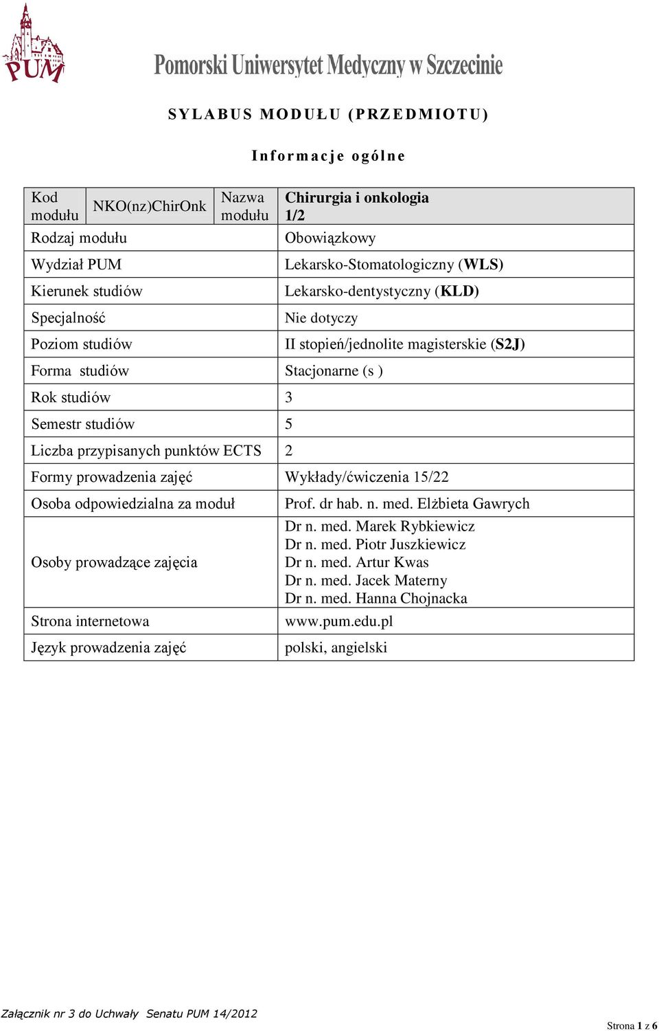 przypisanych punktów ECTS 2 Formy prowadzenia zajęć Wykłady/ćwiczenia 15/22 Osoba odpowiedzialna za moduł Osoby prowadzące zajęcia Strona internetowa Język prowadzenia zajęć Prof. dr hab. n.