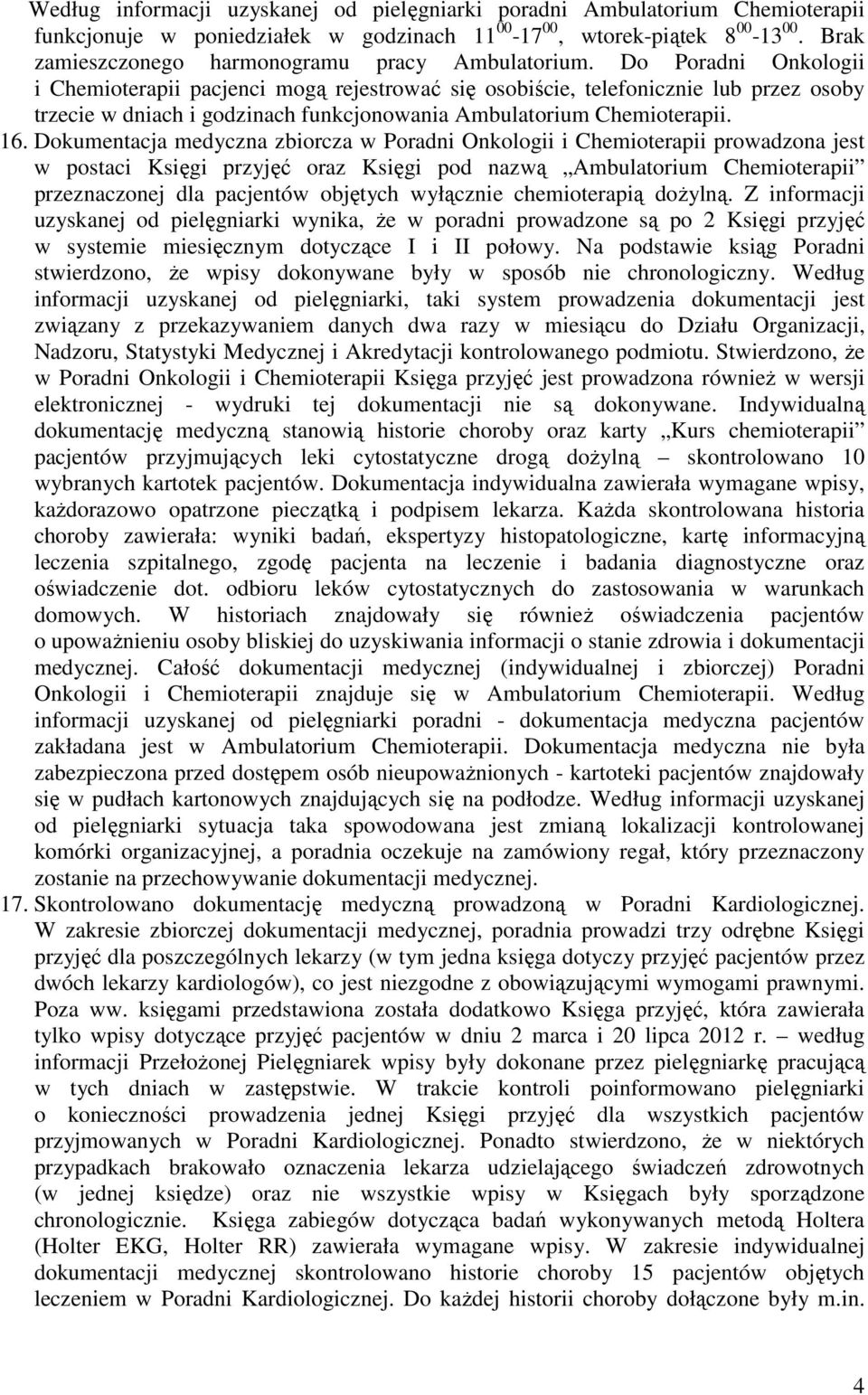 Do Poradni Onkologii i Chemioterapii pacjenci mogą rejestrować się osobiście, telefonicznie lub przez osoby trzecie w dniach i godzinach funkcjonowania Ambulatorium Chemioterapii. 16.