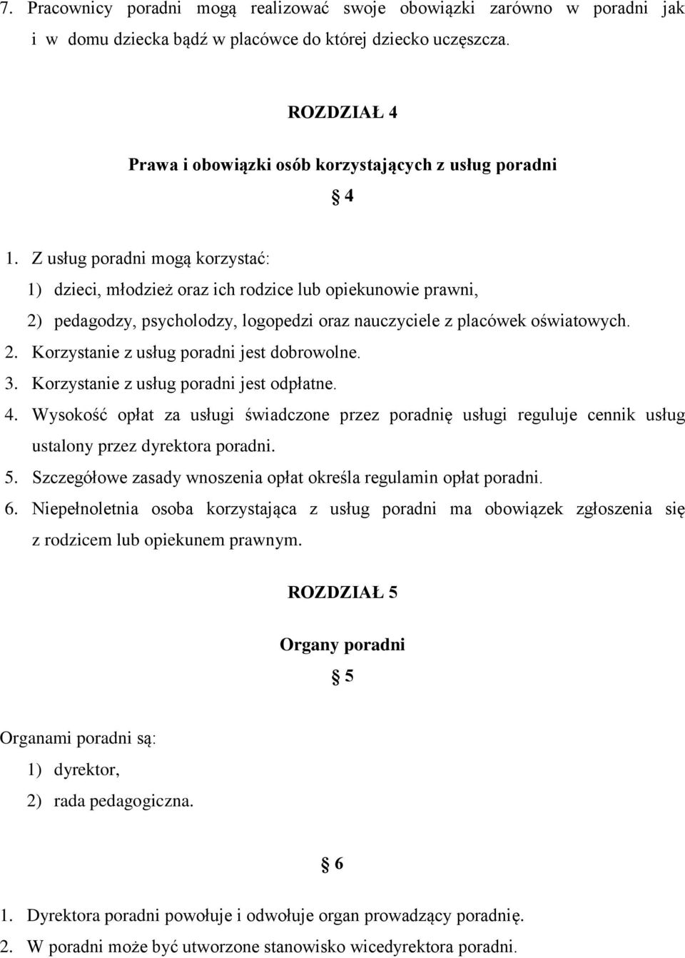 Z usług poradni mogą korzystać: 1) dzieci, młodzież oraz ich rodzice lub opiekunowie prawni, 2) pedagodzy, psycholodzy, logopedzi oraz nauczyciele z placówek oświatowych. 2. Korzystanie z usług poradni jest dobrowolne.