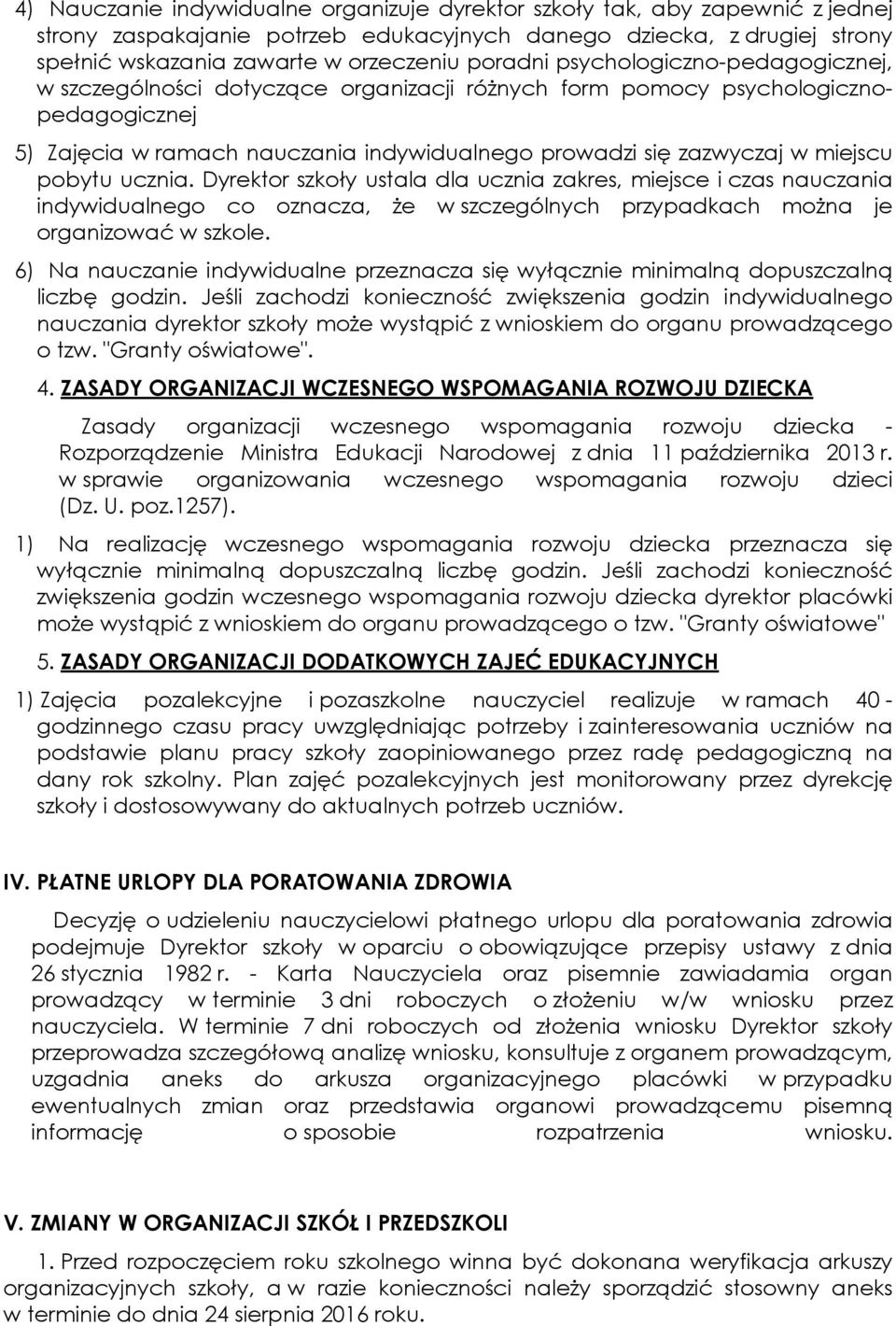 miejscu pobytu ucznia. Dyrektor szkoły ustala dla ucznia zakres, miejsce i czas nauczania indywidualnego co oznacza, że w szczególnych przypadkach można je organizować w szkole.