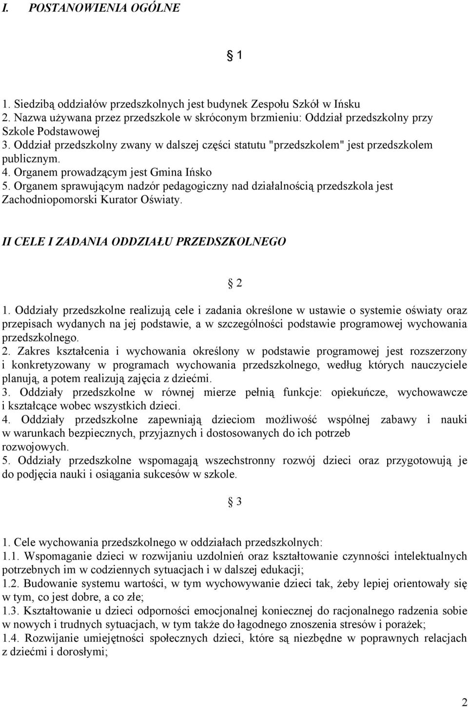 4. Organem prowadzącym jest Gmina Ińsko 5. Organem sprawującym nadzór pedagogiczny nad działalnością przedszkola jest Zachodniopomorski Kurator Oświaty. II CELE I ZADANIA ODDZIAŁU PRZEDSZKOLNEGO 2 1.