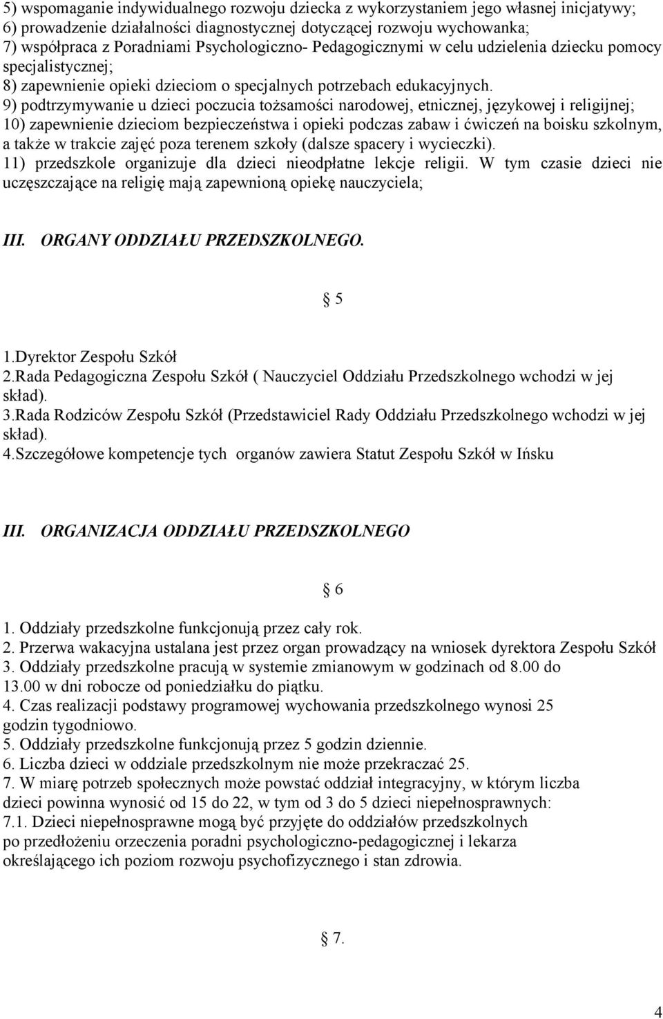 9) podtrzymywanie u dzieci poczucia tożsamości narodowej, etnicznej, językowej i religijnej; 10) zapewnienie dzieciom bezpieczeństwa i opieki podczas zabaw i ćwiczeń na boisku szkolnym, a także w