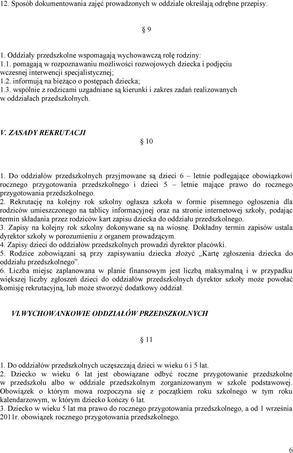 Do oddziałów przedszkolnych przyjmowane są dzieci 6 letnie podlegające obowiązkowi rocznego przygotowania przedszkolnego i dzieci 5 letnie mające prawo do rocznego przygotowania przedszkolnego. 2.