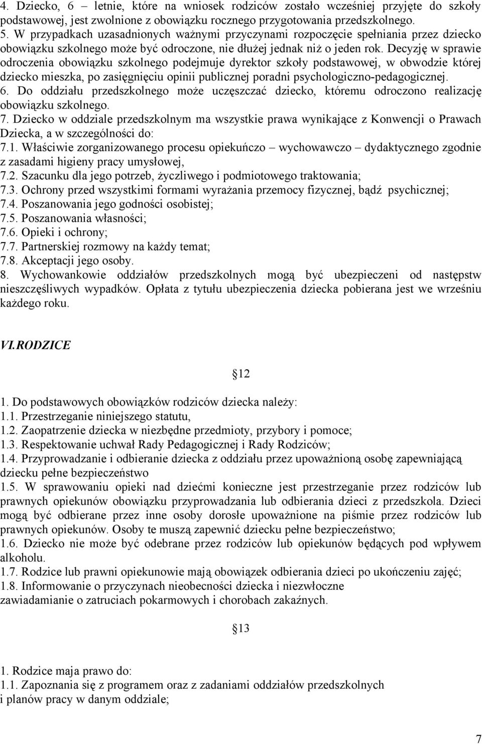 Decyzję w sprawie odroczenia obowiązku szkolnego podejmuje dyrektor szkoły podstawowej, w obwodzie której dziecko mieszka, po zasięgnięciu opinii publicznej poradni psychologiczno-pedagogicznej. 6.