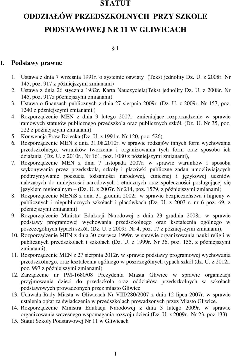 Ustawa o finansach publicznych z dnia 27 sierpnia 2009r. (Dz. U. z 2009r. Nr 157, poz. 1240 z późniejszymi zmianami.) 4. Rozporządzenie MEN z dnia 9 lutego 2007r.