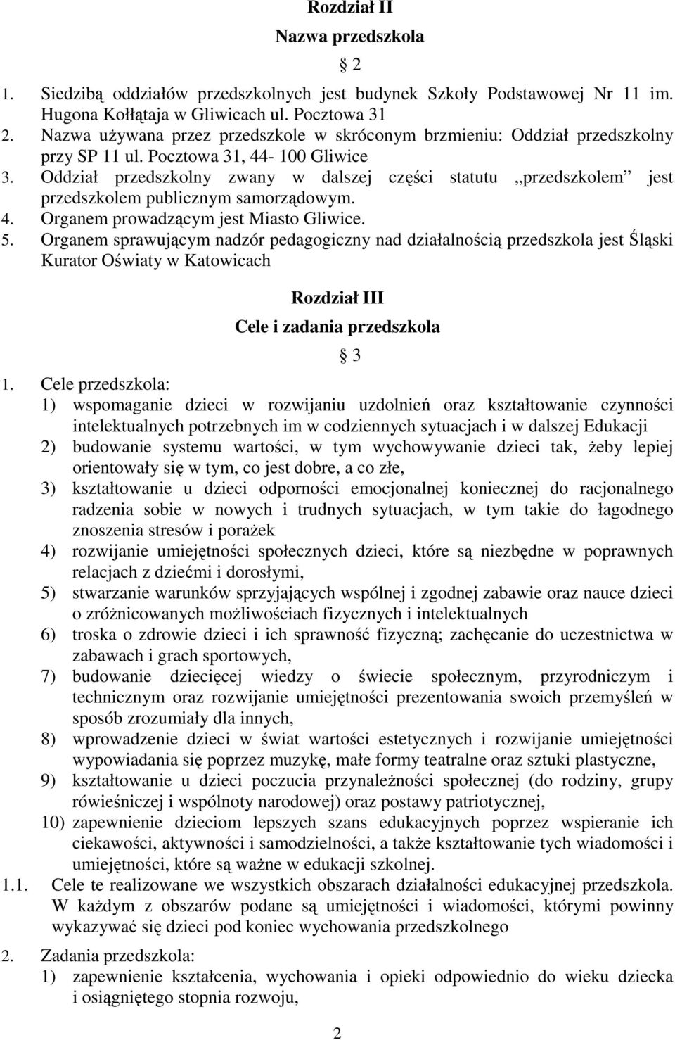 Oddział przedszkolny zwany w dalszej części statutu przedszkolem jest przedszkolem publicznym samorządowym. 4. Organem prowadzącym jest Miasto Gliwice. 5.