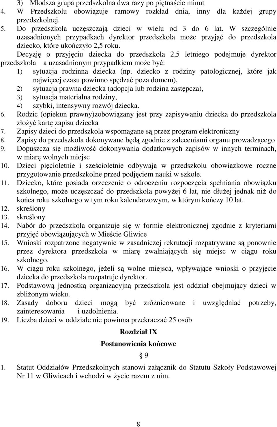 Decyzję o przyjęciu dziecka do przedszkola 2,5 letniego podejmuje dyrektor przedszkola a uzasadnionym przypadkiem moŝe być: 1) sytuacja rodzinna dziecka (np.