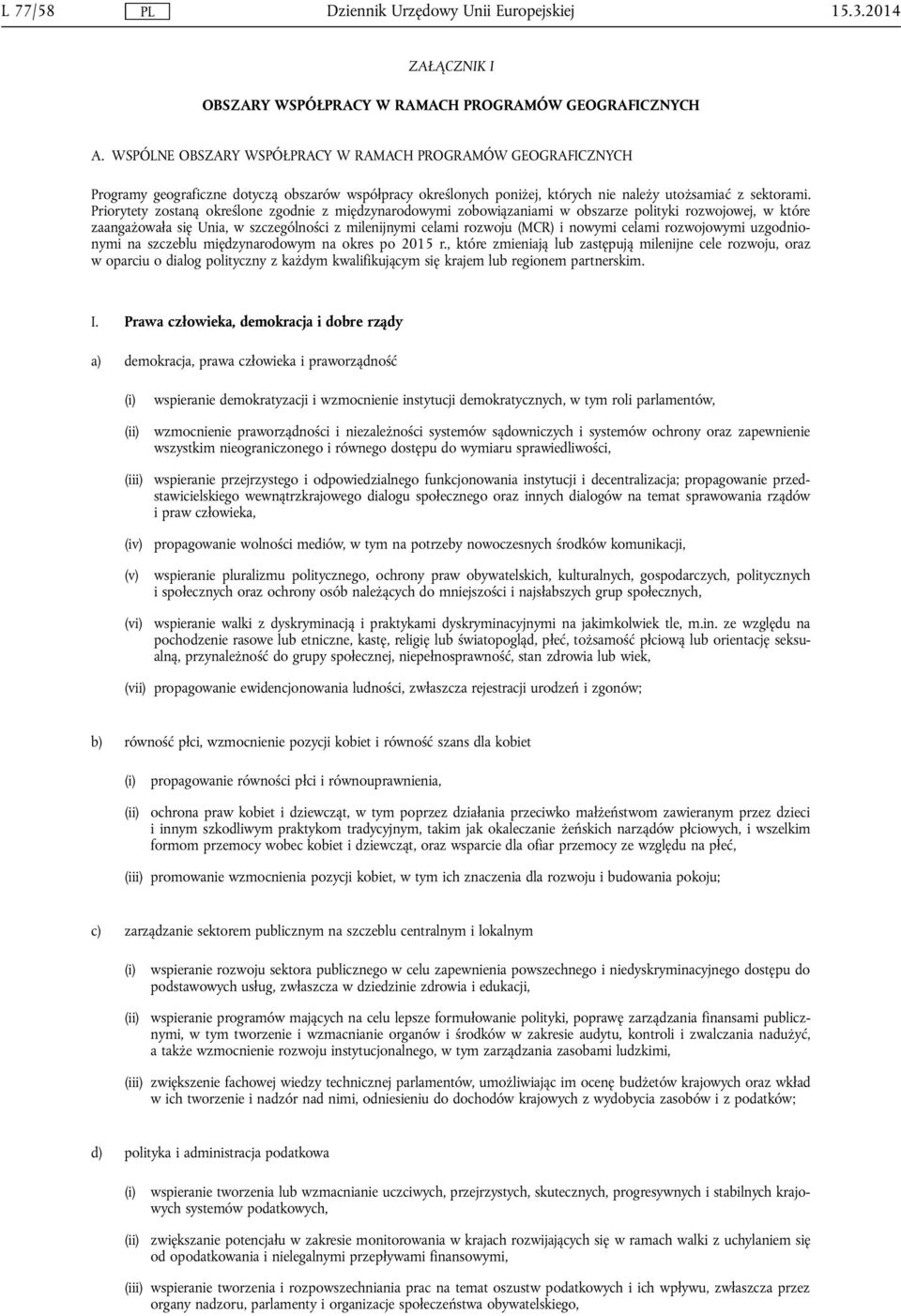 Priorytety zostaną określone zgodnie z międzynarodowymi zobowiązaniami w obszarze polityki rozwojowej, w które zaangażowała się Unia, w szczególności z milenijnymi celami rozwoju (MCR) i nowymi