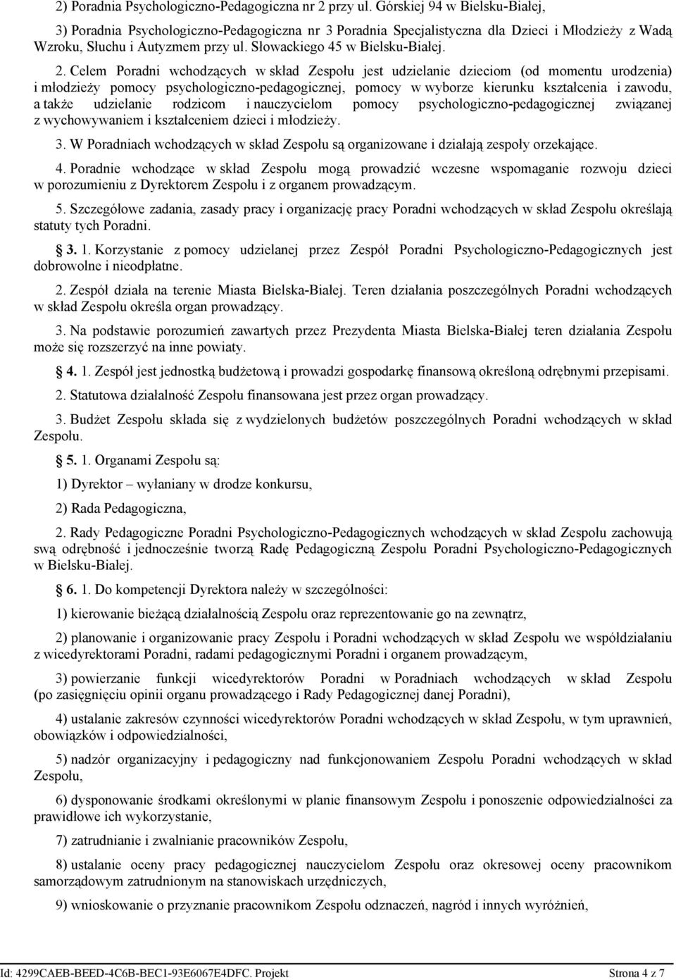 Celem Poradni wchodzących w skład Zespołu jest udzielanie dzieciom (od momentu urodzenia) i młodzieży pomocy psychologiczno-pedagogicznej, pomocy w wyborze kierunku kształcenia i zawodu, a także