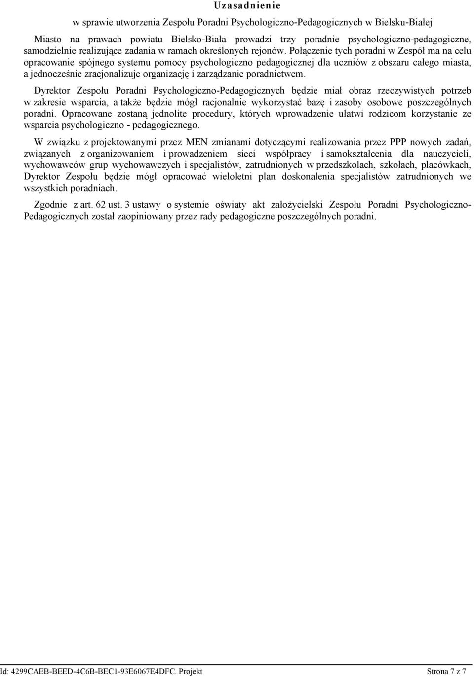 Połączenie tych poradni w Zespół ma na celu opracowanie spójnego systemu pomocy psychologiczno pedagogicznej dla uczniów z obszaru całego miasta, a jednocześnie zracjonalizuje organizację i