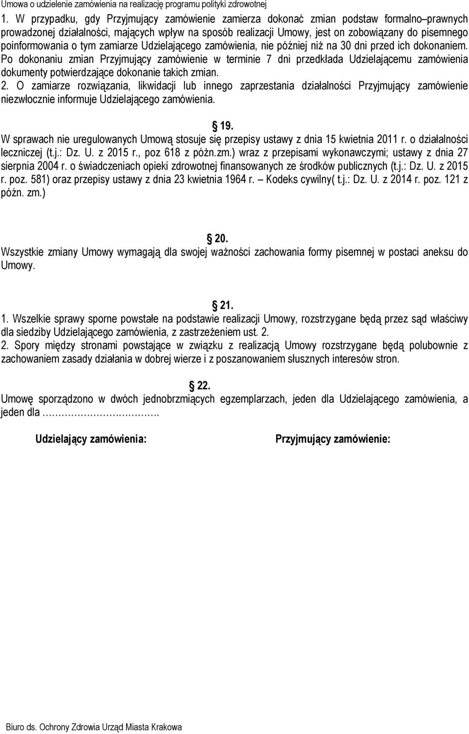 Po dokonaniu zmian Przyjmujący zamówienie w terminie 7 dni przedkłada Udzielającemu zamówienia dokumenty potwierdzające dokonanie takich zmian. 2.