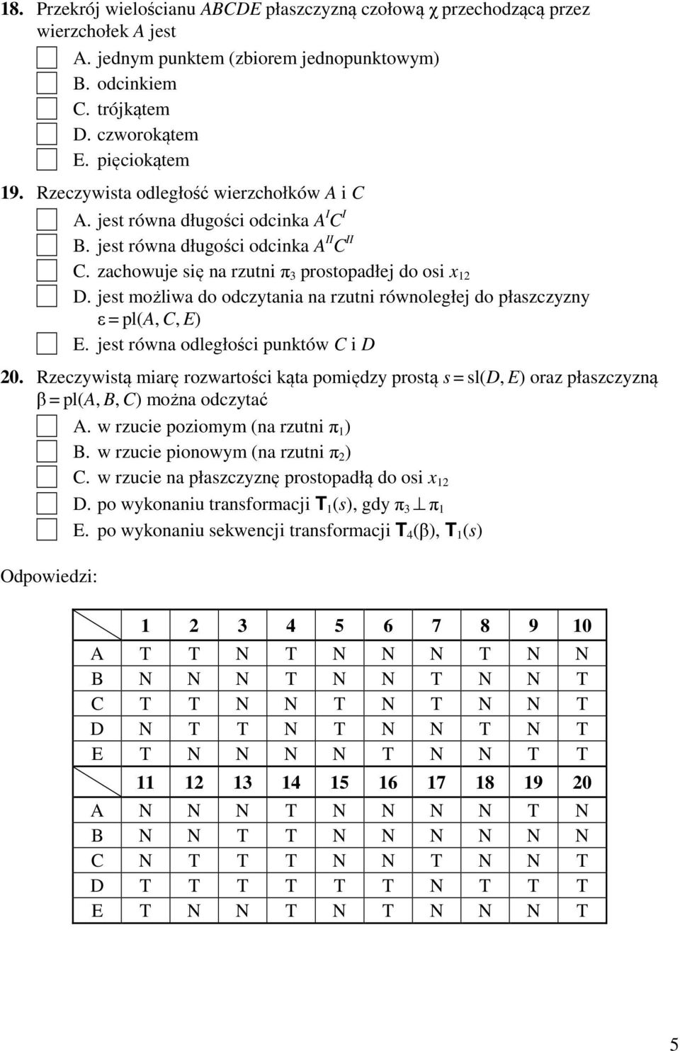 jest możliwa do odczytania na rzutni równoległej do płaszczyzny ε = pl(a, C, E) E. jest równa odległości punktów C i D 20.