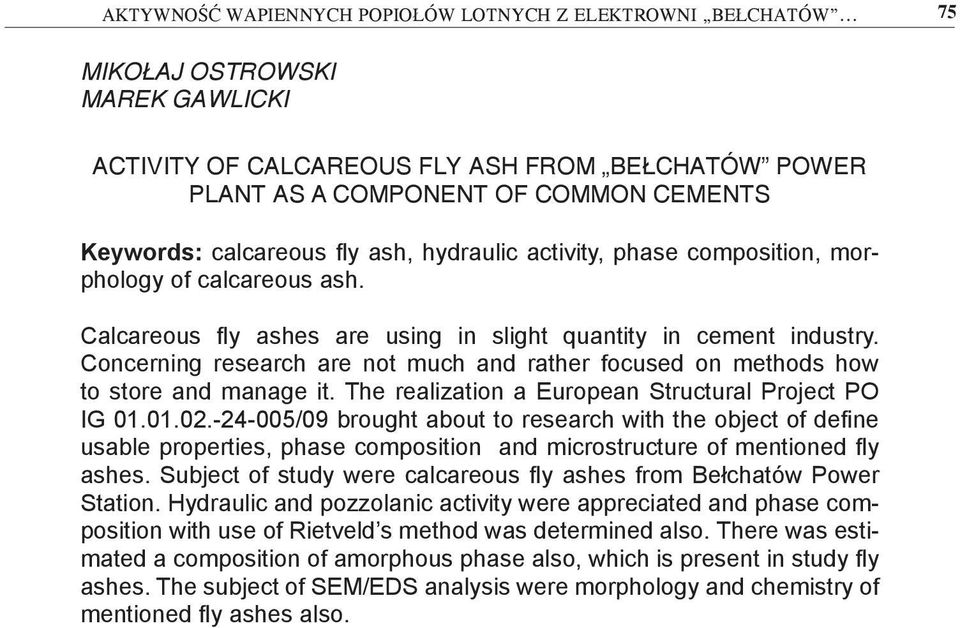 morphology of calcareous ash. Calcareous fly ashes are using in slight quantity in cement industry. Concerning research are not much and rather focused on methods how to store and manage it.