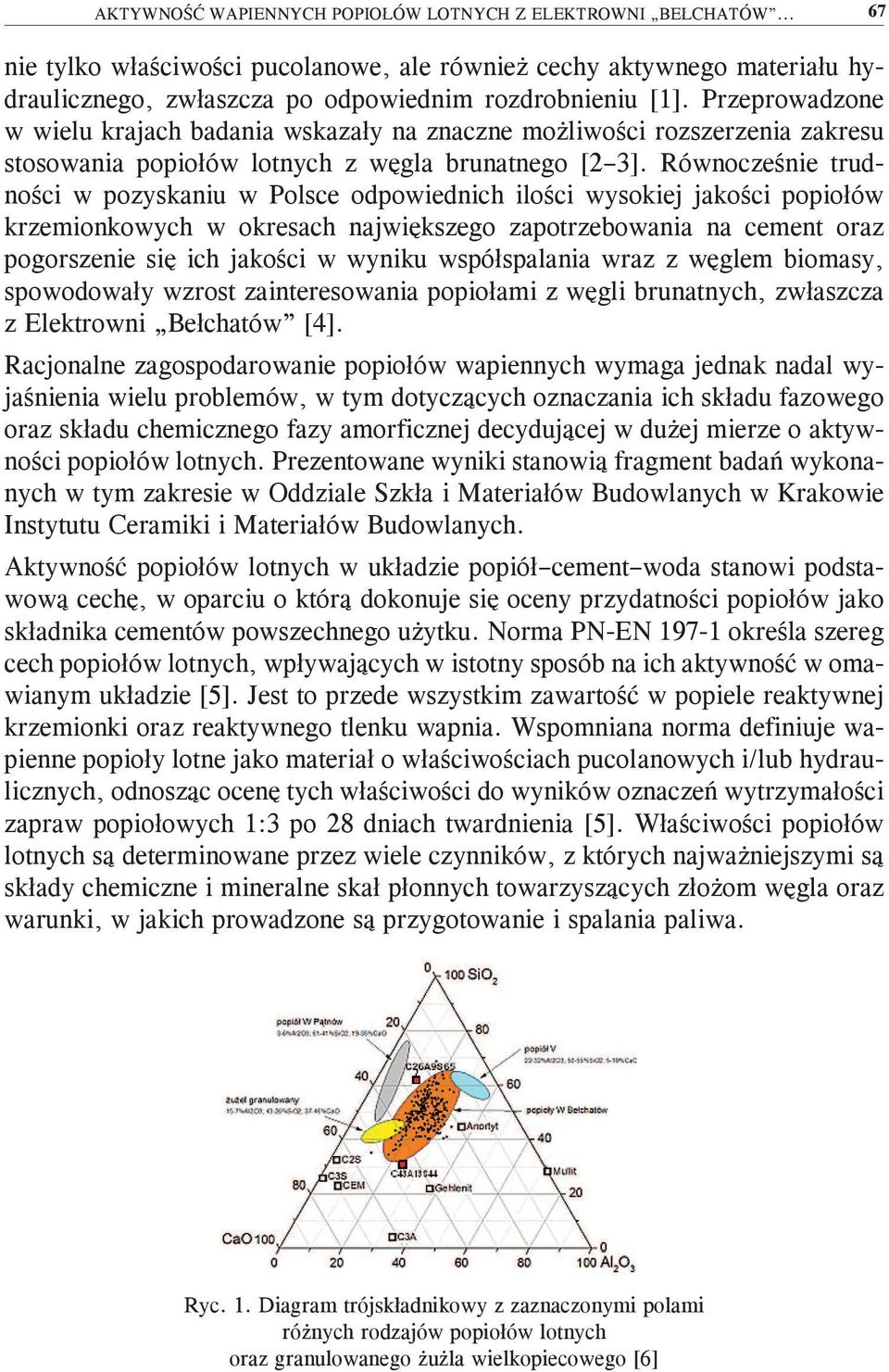 Równocześnie trudności w pozyskaniu w Polsce odpowiednich ilości wysokiej jakości popiołów krzemionkowych w okresach największego zapotrzebowania na cement oraz pogorszenie się ich jakości w wyniku