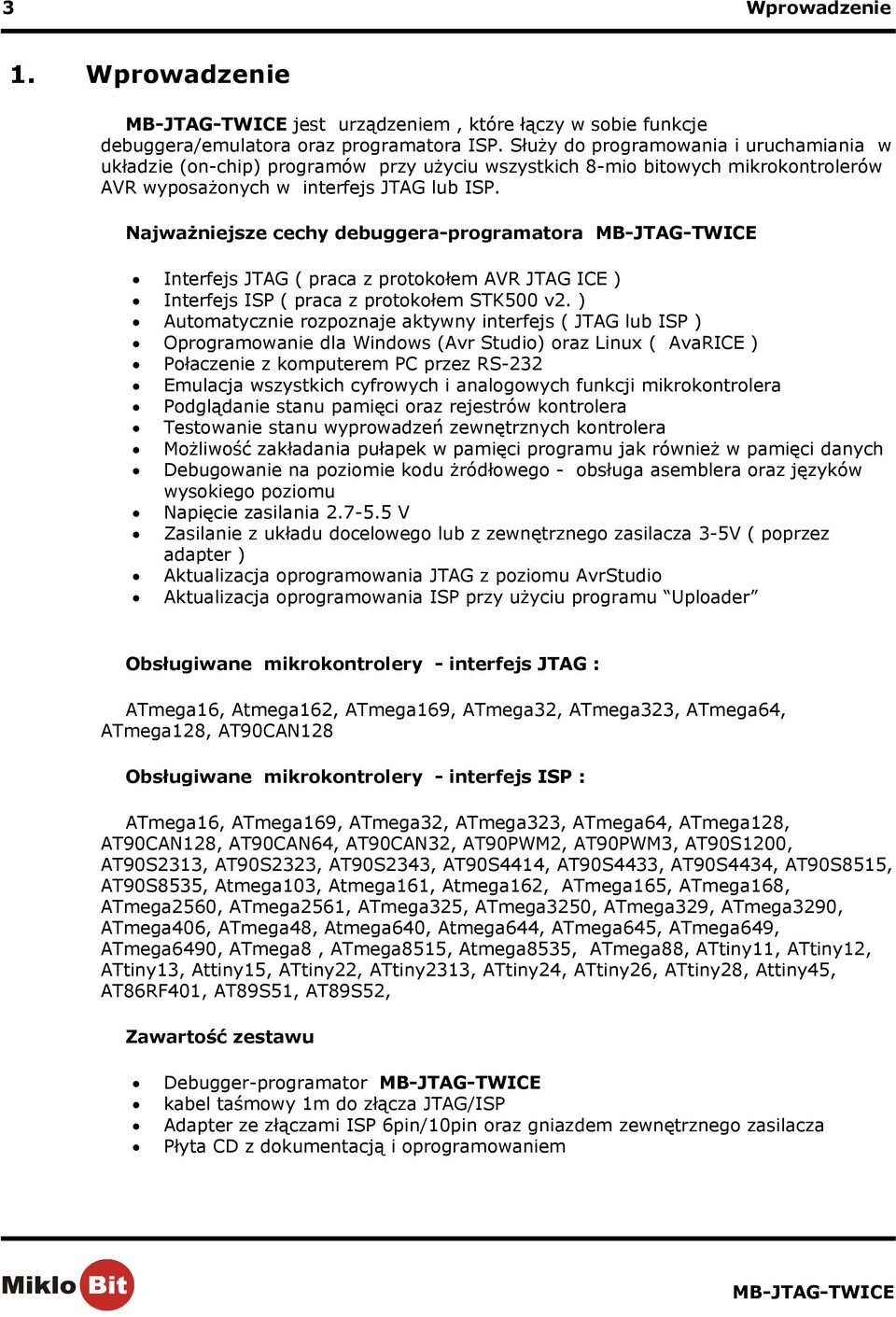 Najważniejsze cechy debuggera-programatora Interfejs JTAG ( praca z protokołem AVR JTAG ICE ) Interfejs ISP ( praca z protokołem STK500 v2.