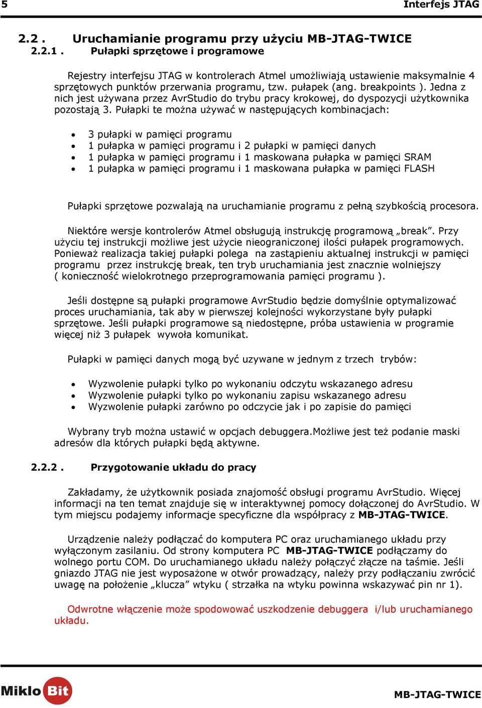 Jedna z nich jest używana przez AvrStudio do trybu pracy krokowej, do dyspozycji użytkownika pozostają 3.