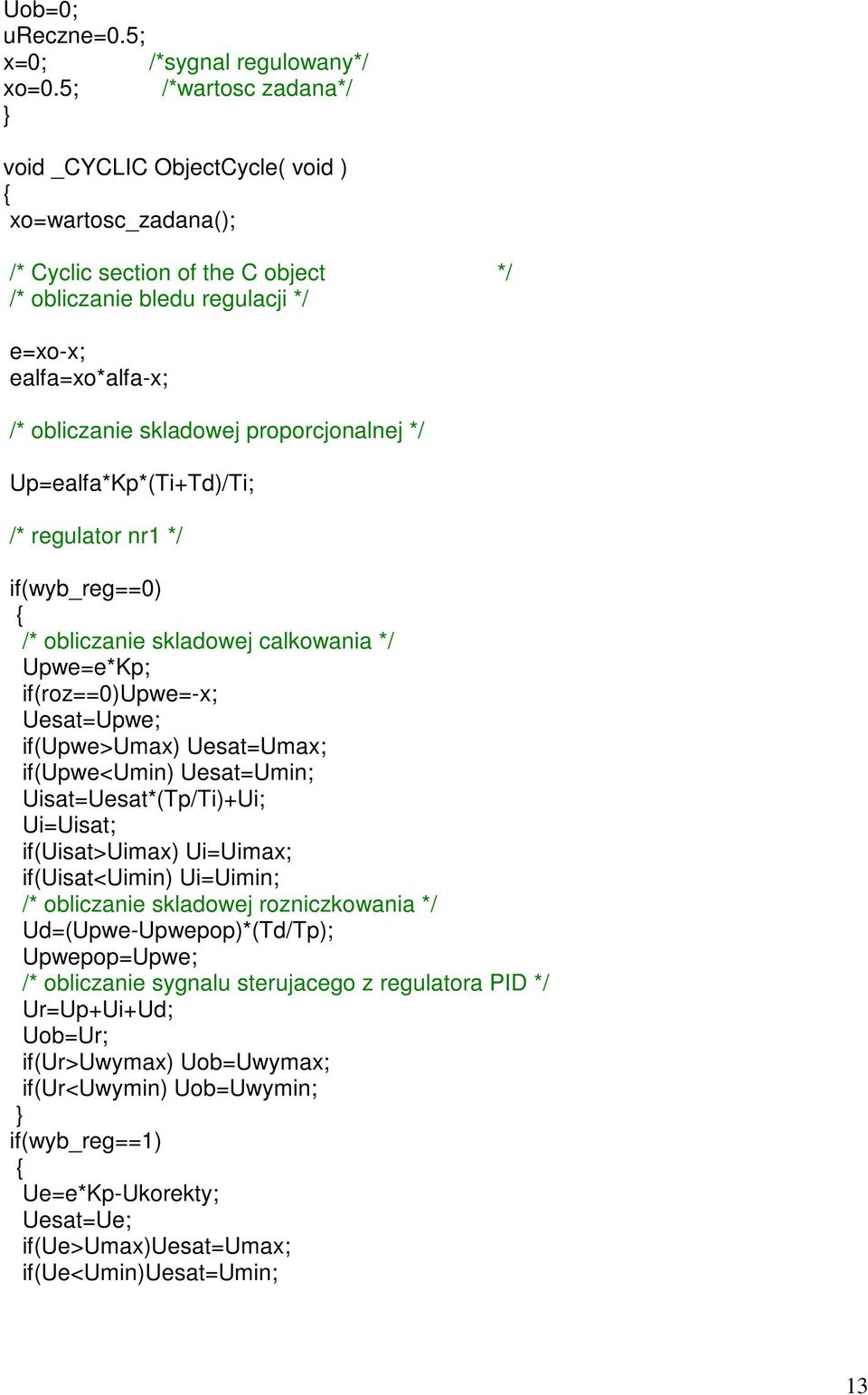 proporcjonalnej */ Up=ealfa*Kp*(Ti+Td)/Ti; /* regulator nr1 */ if(wyb_reg==0) { /* obliczanie skladowej calkowania */ Upwe=e*Kp; if(roz==0)upwe=-x; Uesat=Upwe; if(upwe>umax) Uesat=Umax; if(upwe<umin)