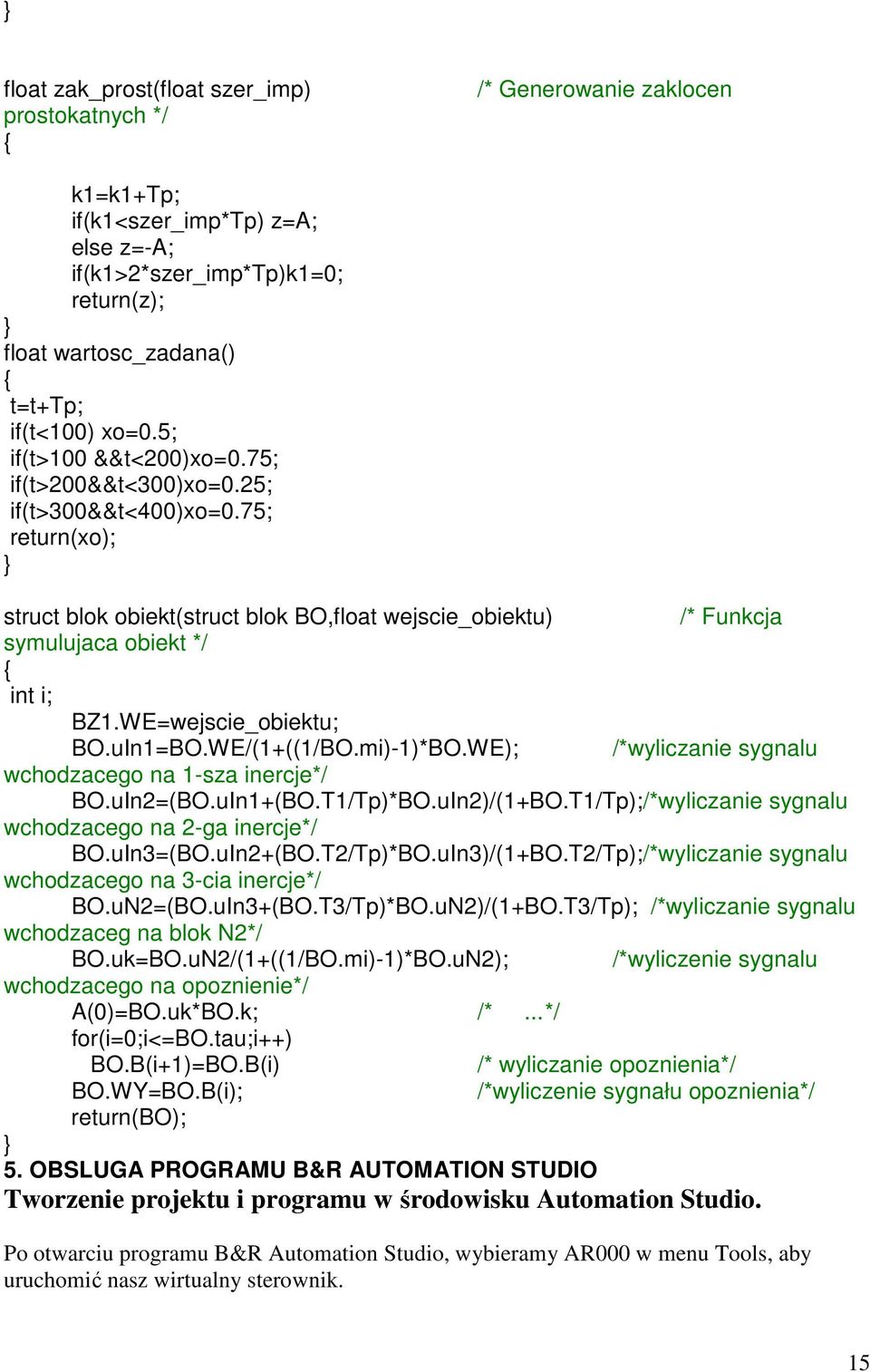 75; return(xo); } struct blok obiekt(struct blok BO,float wejscie_obiektu) /* Funkcja symulujaca obiekt */ { int i; BZ1.WE=wejscie_obiektu; BO.uIn1=BO.WE/(1+((1/BO.mi)-1)*BO.