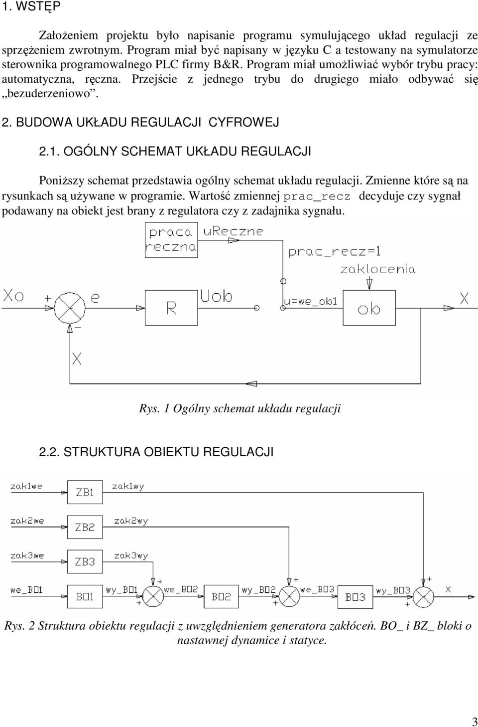 Przejście z jednego trybu do drugiego miało odbywać się bezuderzeniowo. 2. BUDOWA UKŁADU REGULACJI CYFROWEJ 2.1.